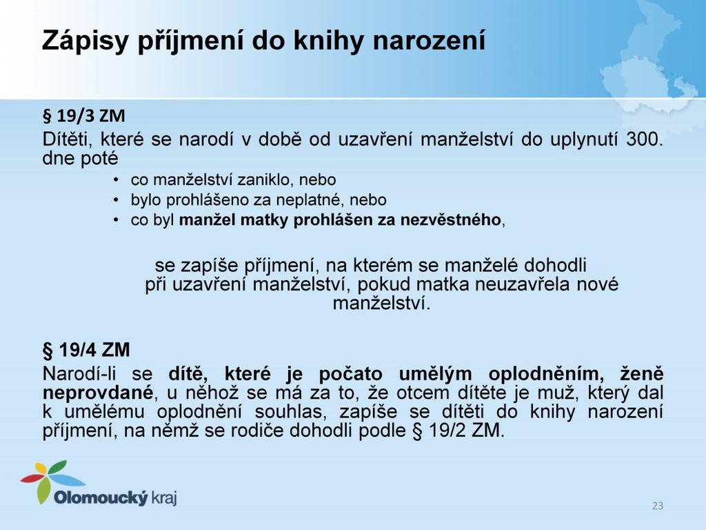 19/3 - Dítěti, které se narodí v době od uzavření manželství do uplynutí třístého dne poté, co manželství zaniklo nebo bylo prohlášeno za neplatné, nebo poté, co byl manžel matky prohlášen za