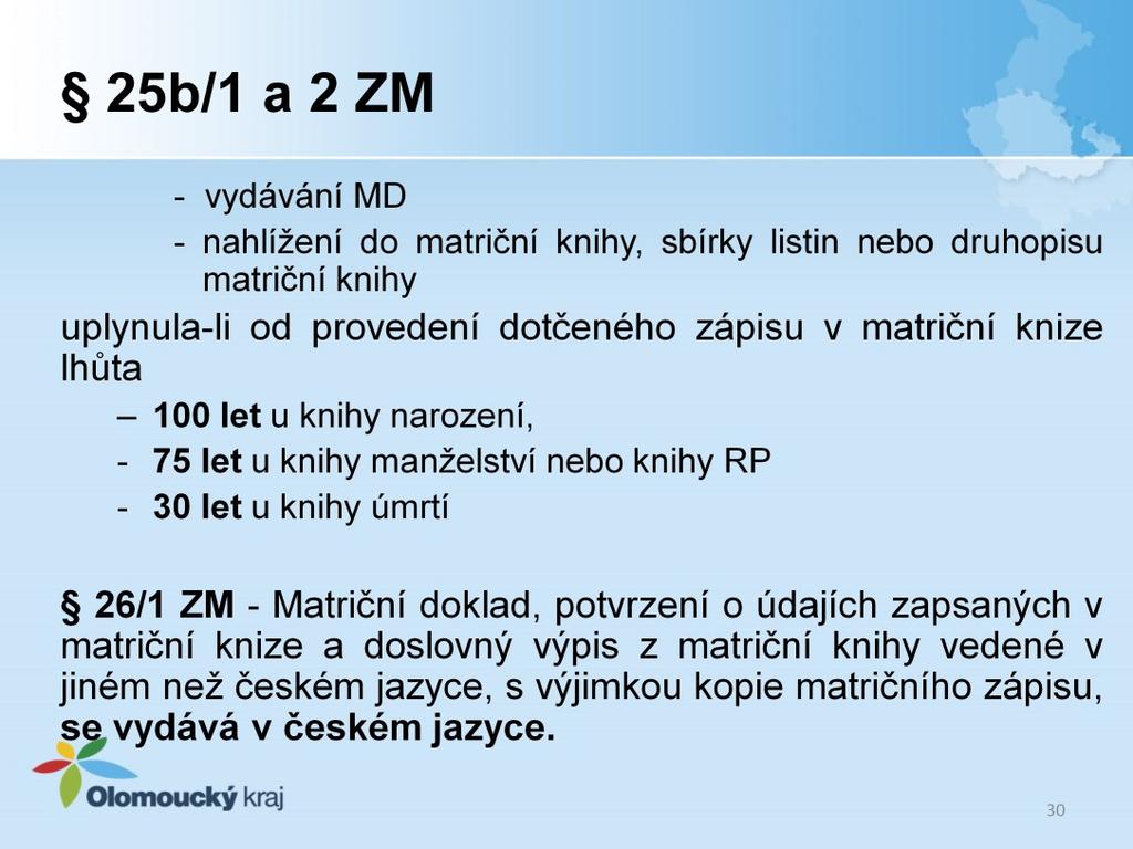 Matriční úřad vydá fyzické osobě matriční doklad nebo povolí nahlédnout do matriční knihy a činit výpisy z ní v přítomnosti matrikáře, uplynula-li od provedení dotčeného zápisu v matriční knize lhůta