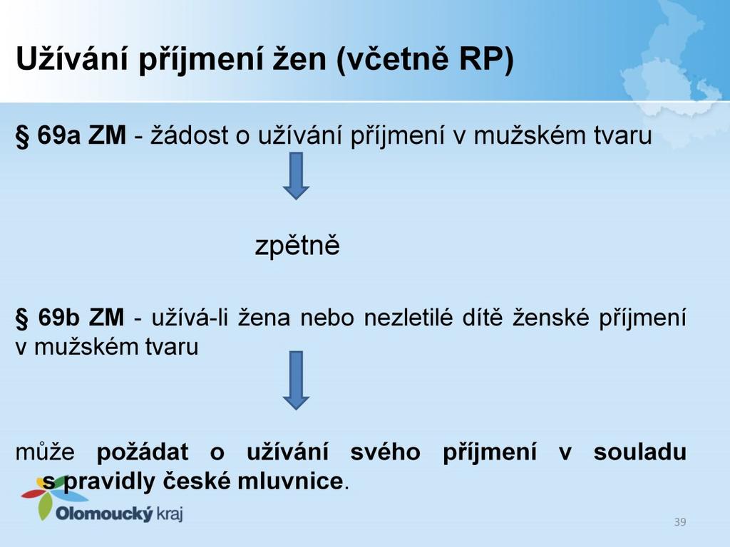 Na základě žádosti ženy, jejíž příjmení je zapsáno v matriční knize v souladu s pravidly české mluvnice, lze uvést její příjmení v mužském tvaru a na základě žádosti rodičů dítěte ženského pohlaví,