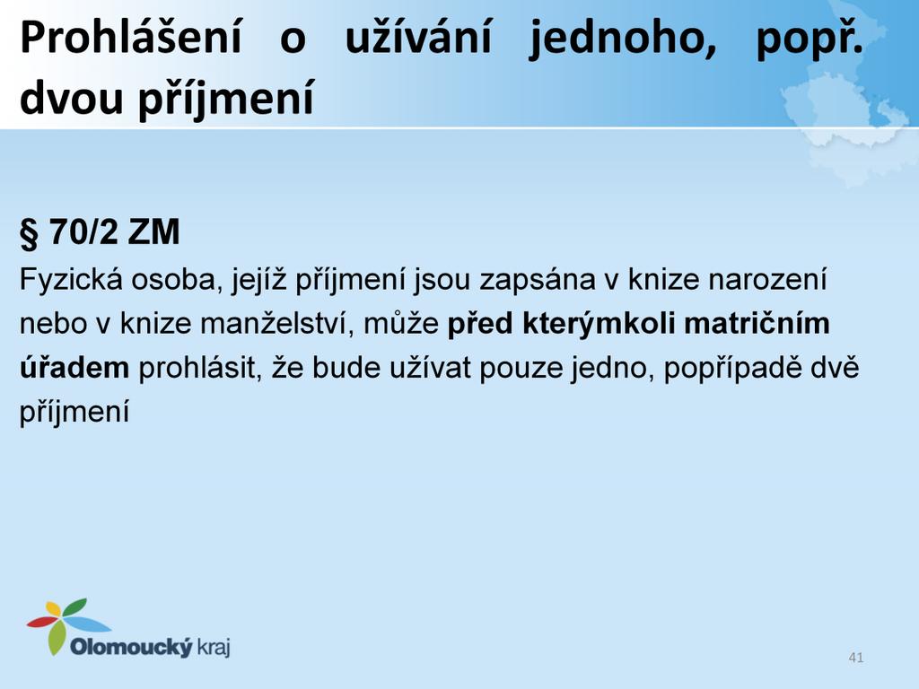 Fyzická osoba, jejíž příjmení jsou zapsána v knize narození nebo v knize manželství, může před kterýmkoli matričním úřadem prohlásit, že bude užívat pouze jedno, popřípadě dvě příjmení.