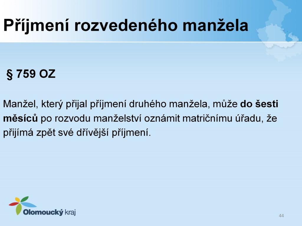 Manžel, který přijal příjmení druhého manžela, může do šesti měsíců po rozvodu manželství oznámit matričnímu úřadu, že přijímá zpět své dřívější příjmení.