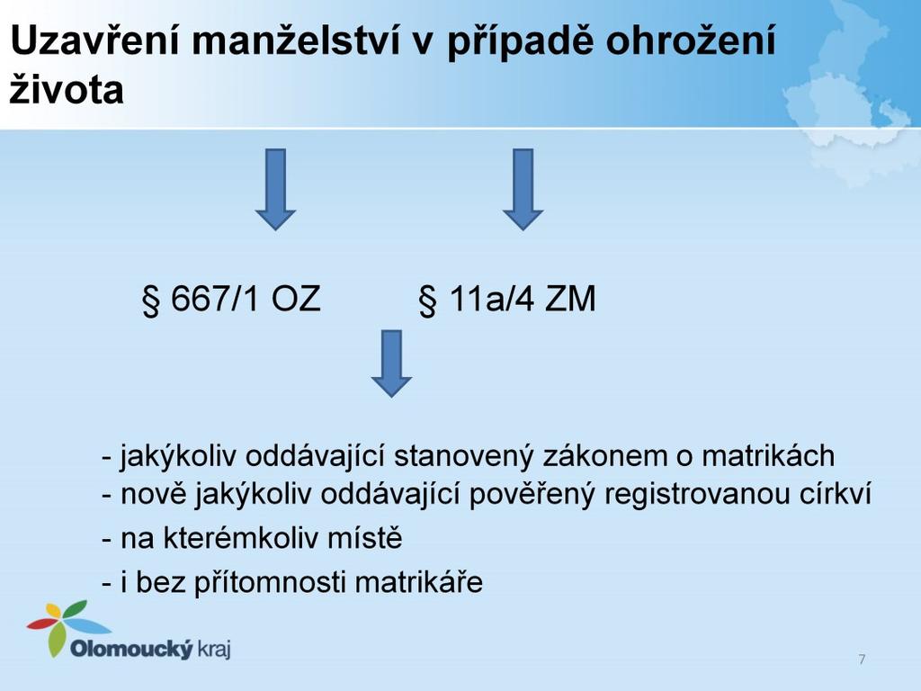 Je-li život snoubence přímo ohrožen snoubenci projeví vůli, že spolu vstupují do manželství před starostou, místostarostou nebo pověřeným členem zastupitelstva obce, městské části hlavního města