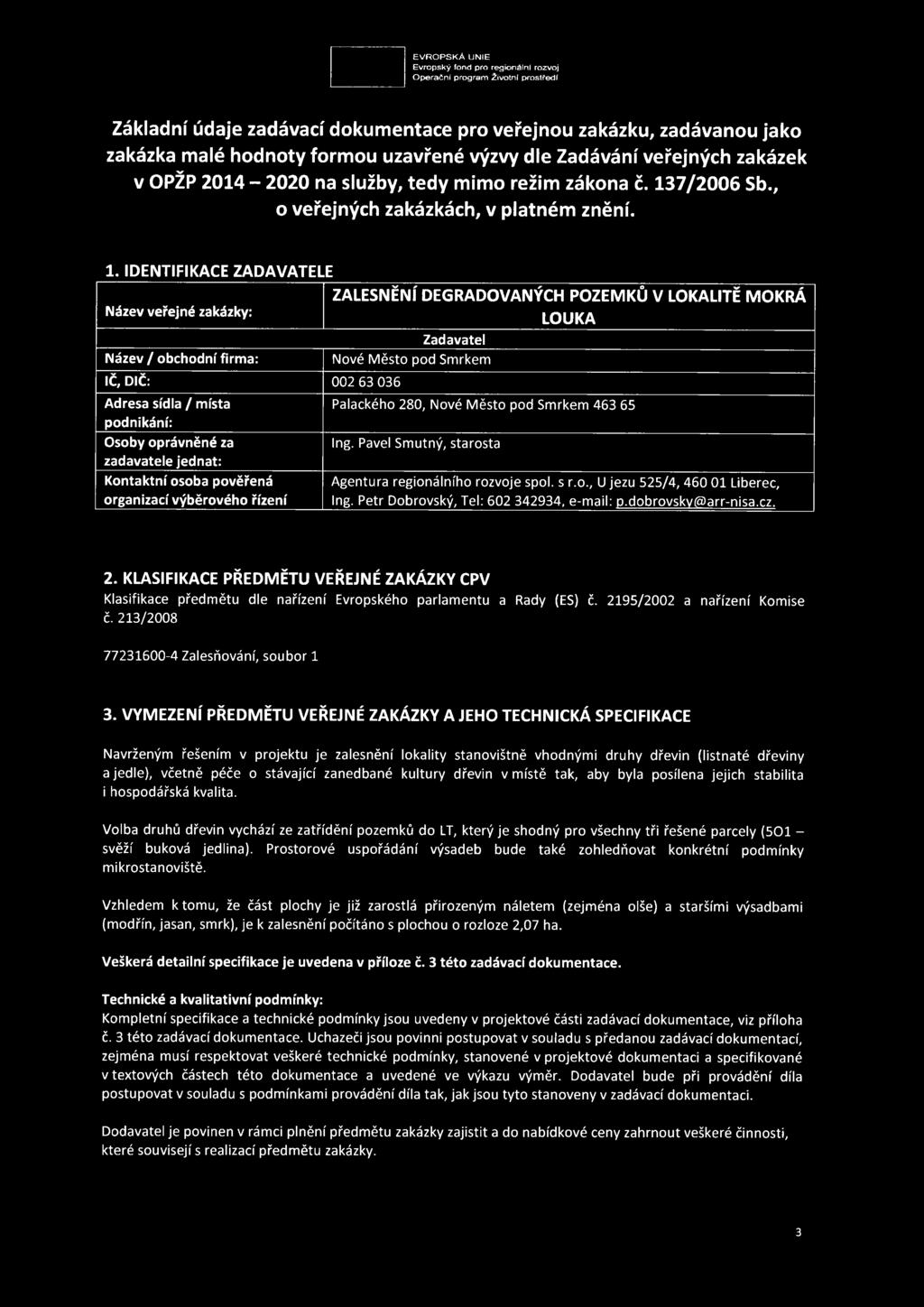 IDENTIFIKACE ZADAVATELE ZALESNĚNÍ DEGRADOVANÝCH POZEMKŮ V LOKALITĚ MOKRÁ Název veřejné zakázky: LOUKA Název / obchodní firma: IČ, DIČ: 002 63 036 Adresa sídla / místa podnikání: Osoby oprávněné za