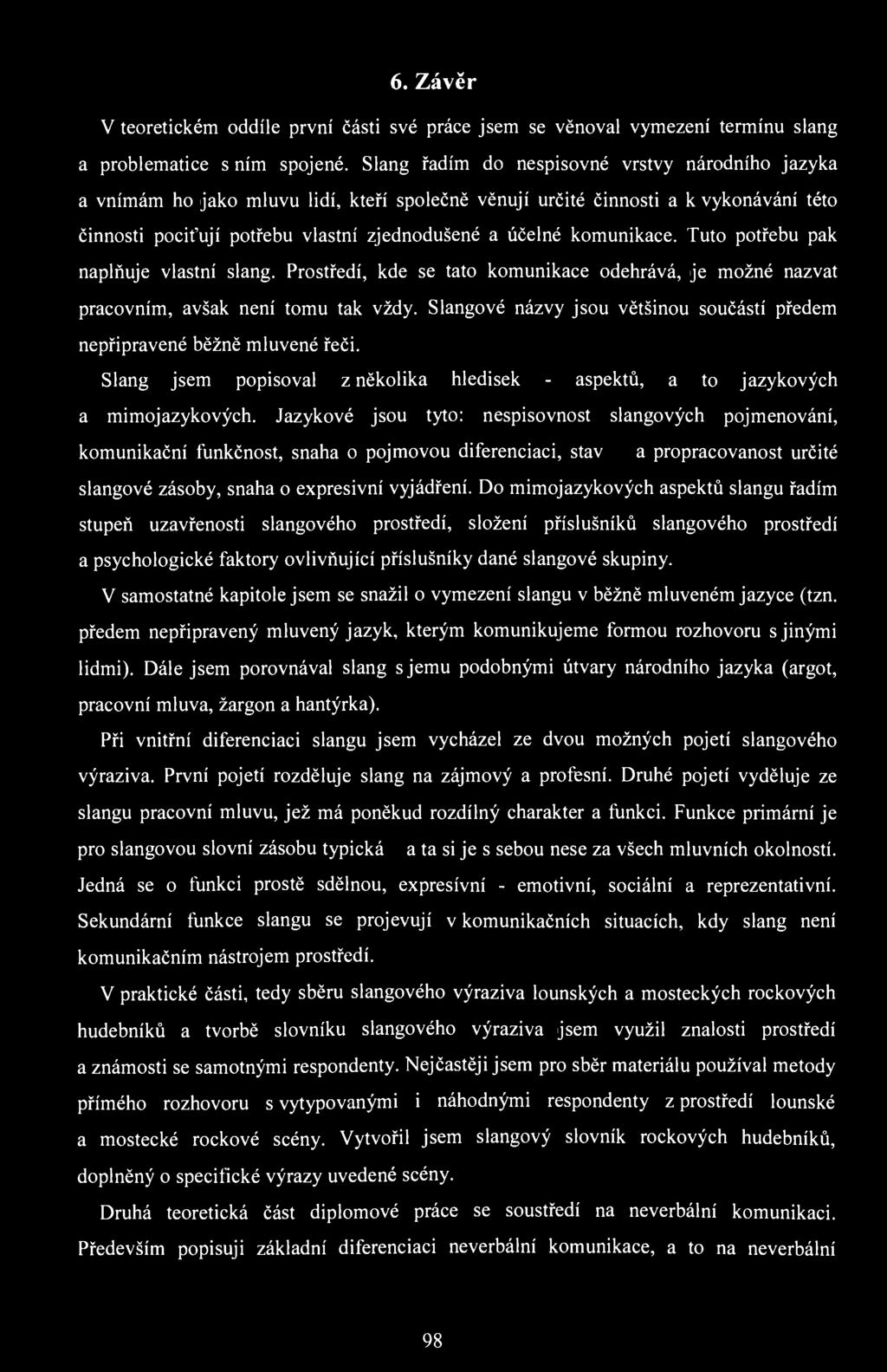 komunikace. Tuto potřebu pak naplňuje vlastní slang. Prostředí, kde se tato komunikace odehrává, je možné nazvat pracovním, avšak není tomu tak vždy.
