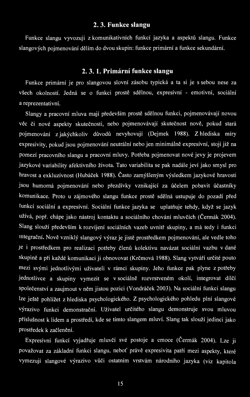 2. 3. Funkce slangu Funkce slangu vyvozuji z komunikativních funkcí jazyka a aspektů slangu. Funkce slangových pojmenování dělím do dvou skupin: funkce primární a funkce sekundární. 2. 3.1.