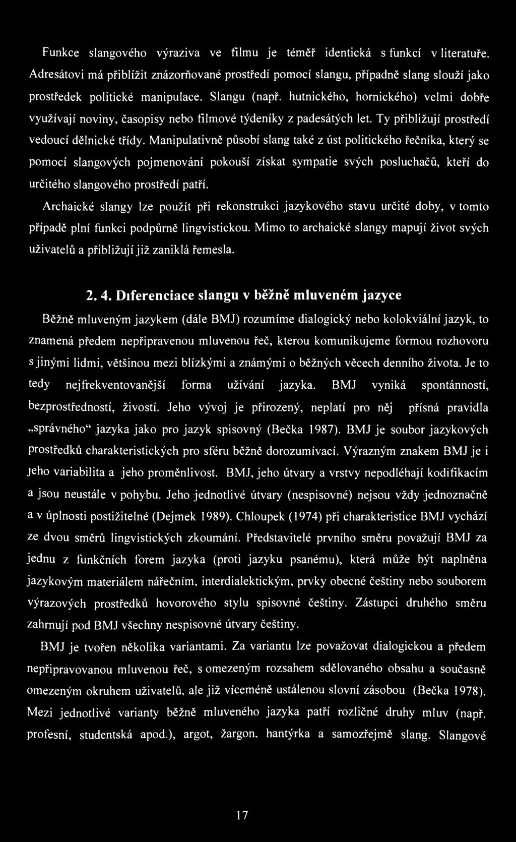 Funkce slangového výraziva ve filmu je téměř identická s funkcí v literatuře. Adresátovi má přiblížit znázorňované prostředí pomocí slangu, případně slang slouží jako prostředek politické manipulace.