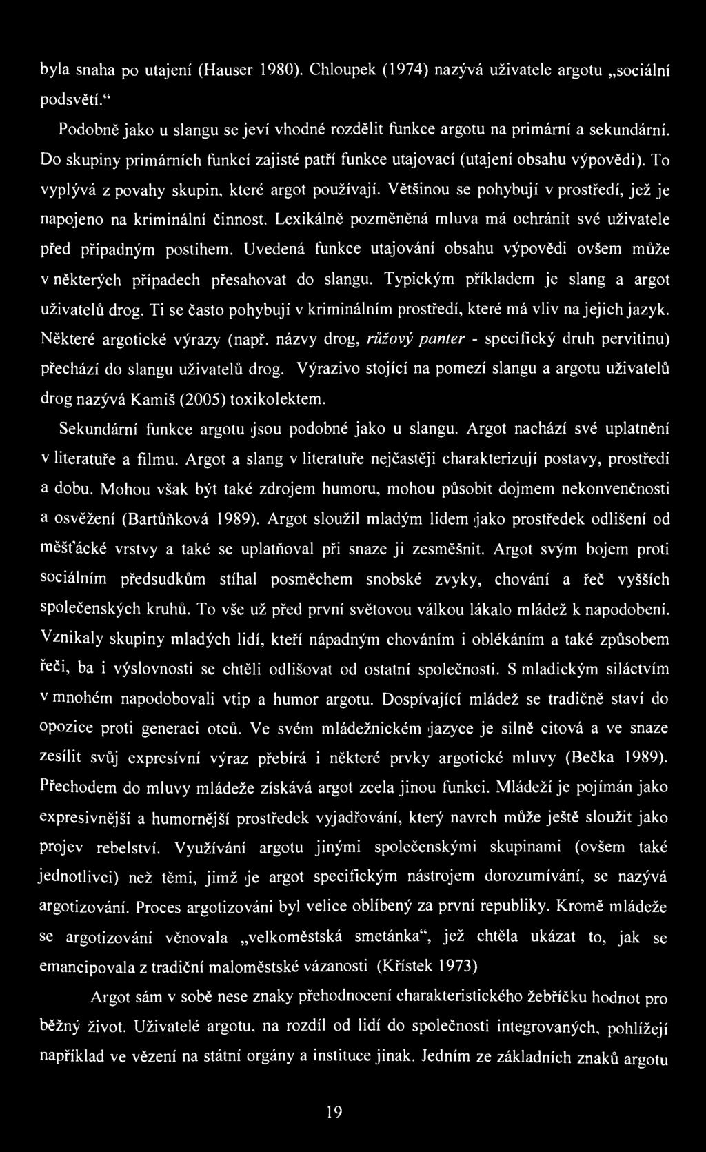 byla snaha po utajení (Hauser 1980). Chloupek (1974) nazývá uživatele argotu sociální podsvětí." Podobně jako u slangu se jeví vhodné rozdělit funkce argotu na primární a sekundární.