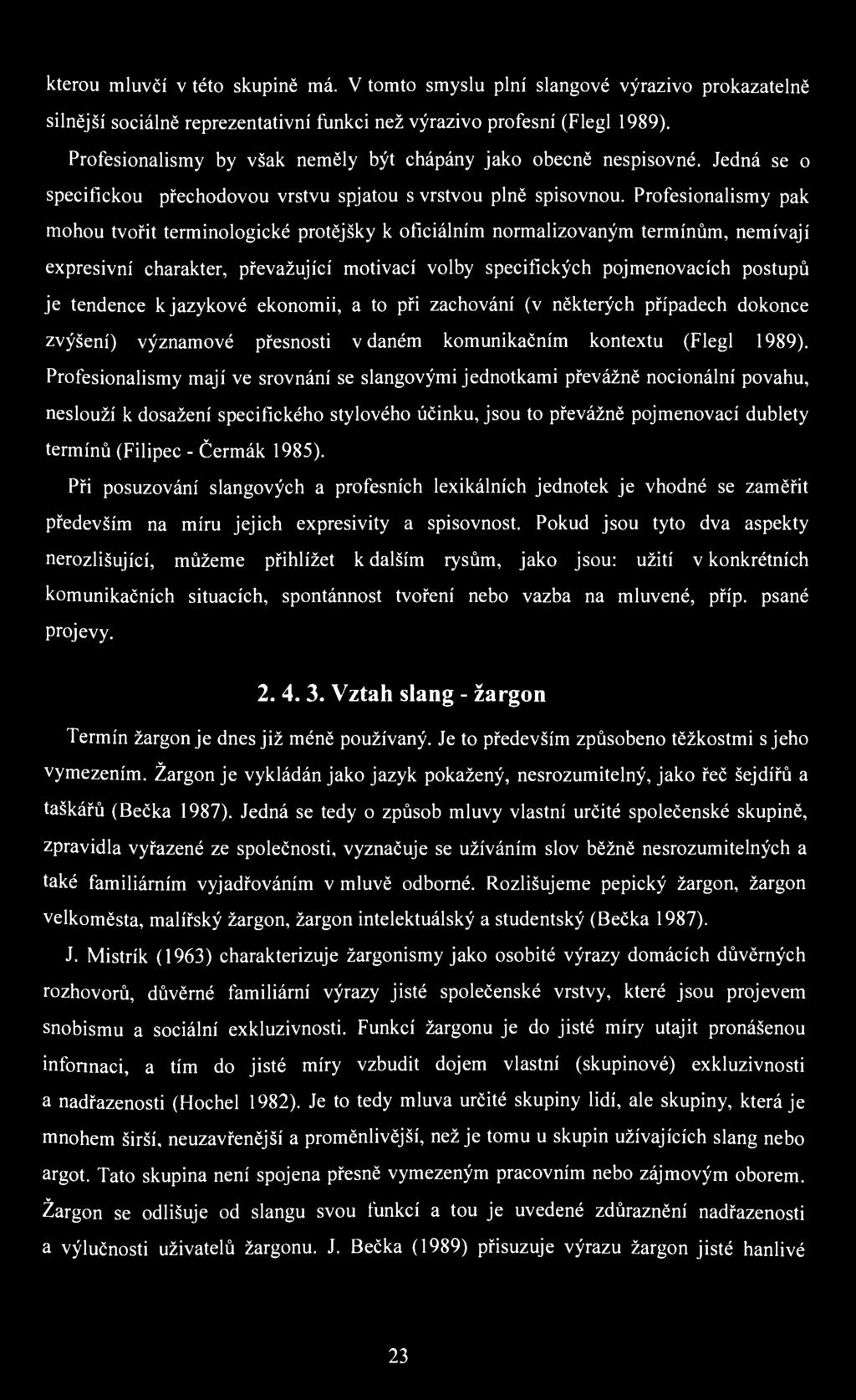 kterou mluvčí v této skupině má. V tomto smyslu plní slangové výrazivo prokazatelně silnější sociálně reprezentativní funkci než výrazivo profesní (Flegl 1989).