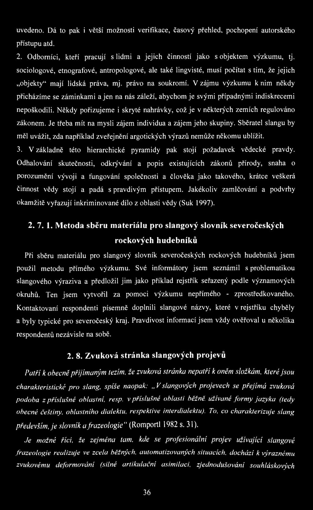 uvedeno. Dá to pak i větší možnosti verifikace, časový přehled, pochopení autorského přístupu atd. 2. Odborníci, kteří pracují s lidmi a jejich činností jako s objektem výzkumu, tj.
