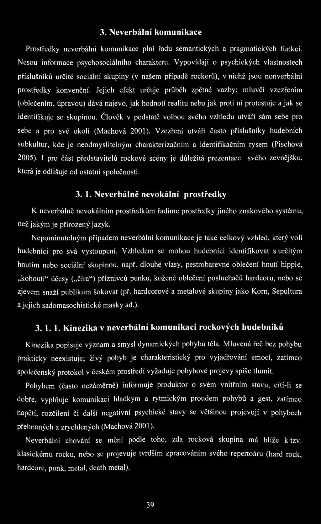 3. Neverbální komunikace Prostředky neverbální komunikace plní řadu sémantických a pragmatických funkcí. Nesou informace psychosociálního charakteru.