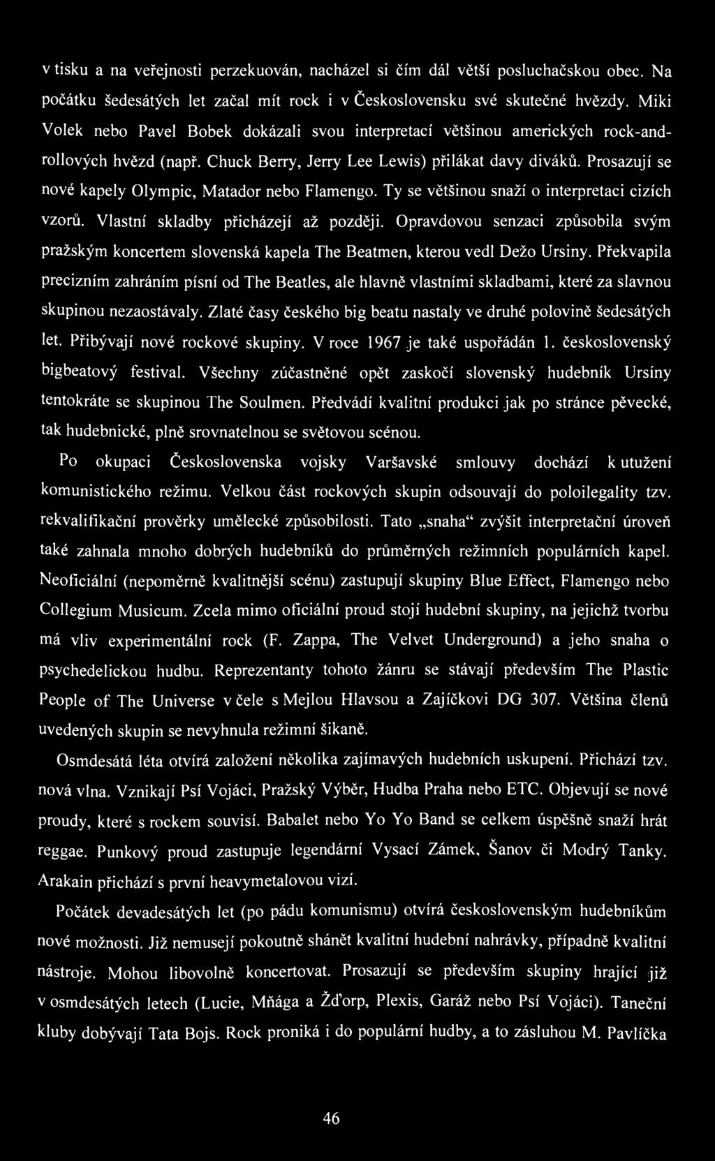 v tisku a na veřejnosti perzekuován, nacházel si čím dál větší posluchačskou obec. Na počátku šedesátých let začal mít rock i v Československu své skutečné hvězdy.