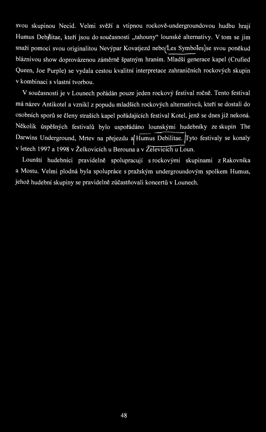 svou skupinou Necid. Velmi svěží a vtipnou rockově-undergroundovou hudbu hrají Humus Debjtatae, kteří jsou do současnosti tahouny" lounské alternativy.