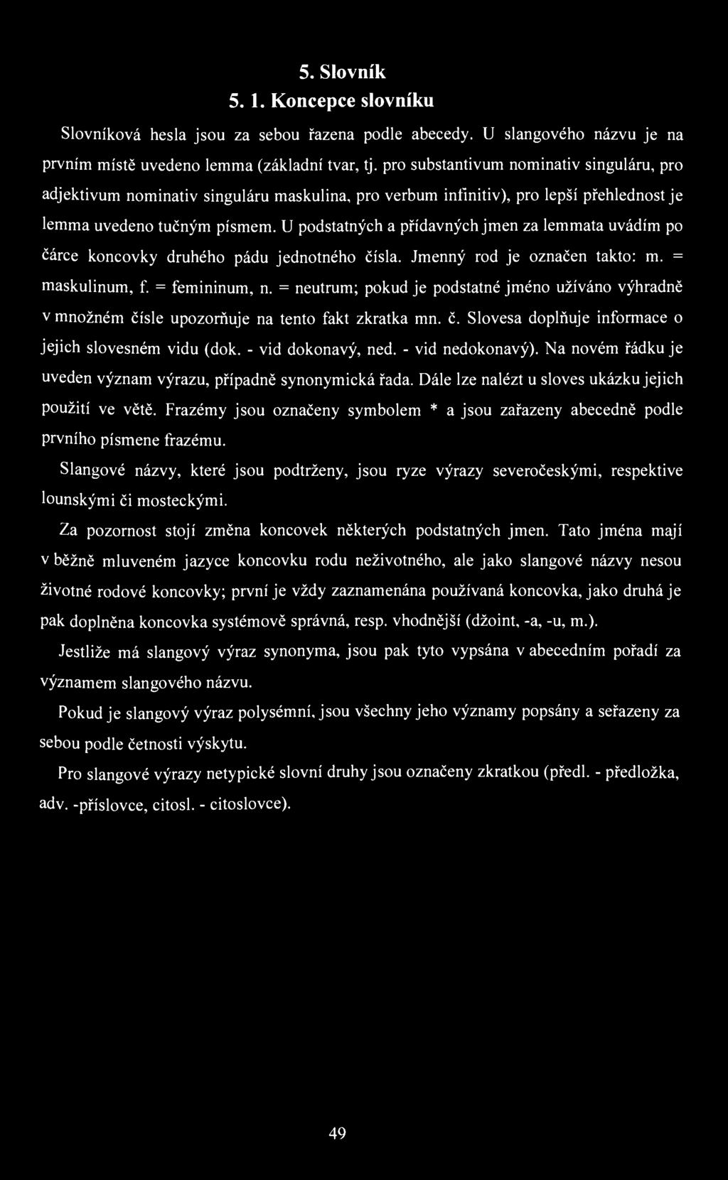 5. Slovník 5. 1. Koncepce slovníku Slovníková hesla jsou za sebou řazena podle abecedy. U slangového názvu je na prvním místě uvedeno lemma (základní tvar, tj.