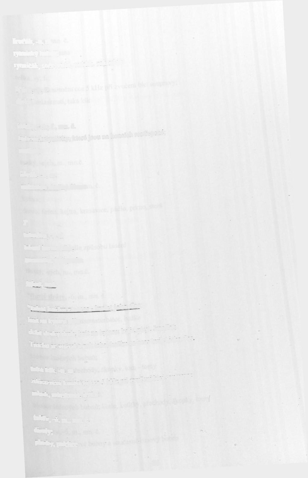 šroťák, -u, m. rytmický buben; rytmičák, snér, virbl, virblik, záklaďák šťáva, -y, f. dívka štětky, -ek, f., mn. č. bubenické paličky, které jsou na koncích roztřepene; metličky šůrák, -u, m.
