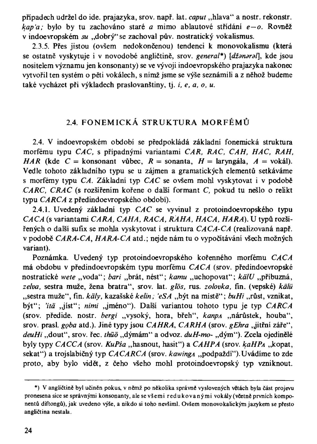 případech udržel do ide. prajazyka, srov. např. lat. caput hlava" a nostr. rekonstr. kap'a; bylo by tu zachováno staré a mimo ablautové střídání e o. Rovněž v indoevropském su dobrý" se zachoval pův.