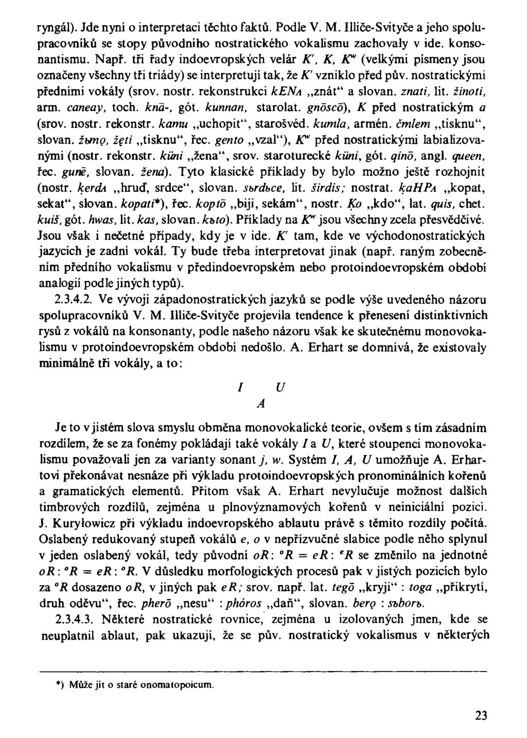 ryngál). Jde nyní o interpretaci těchto faktů. Podle V. M. Illiče-Svityče a jeho spolupracovníků se stopy původního nostratického vokalismu zachovaly v ide. konsonantismu. Např.