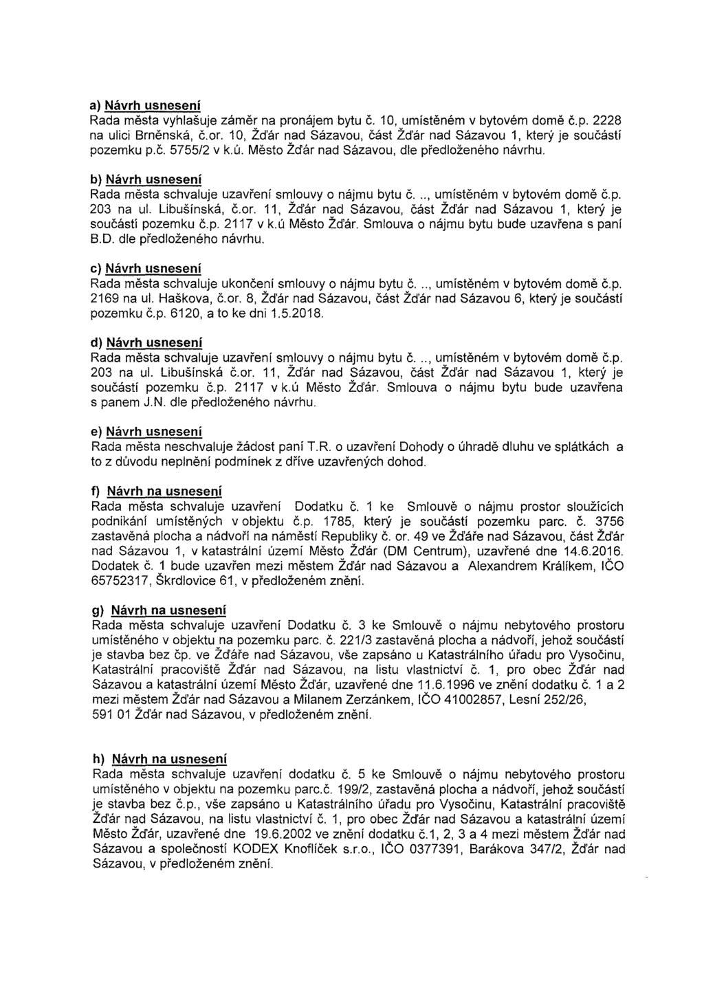 a) Návrh usnesení Rada města vyhlašuje záměr na pronájem bytu č. 10, umístěném v bytovém domě č.p. 2228 na ulici Brněnská, č.or.