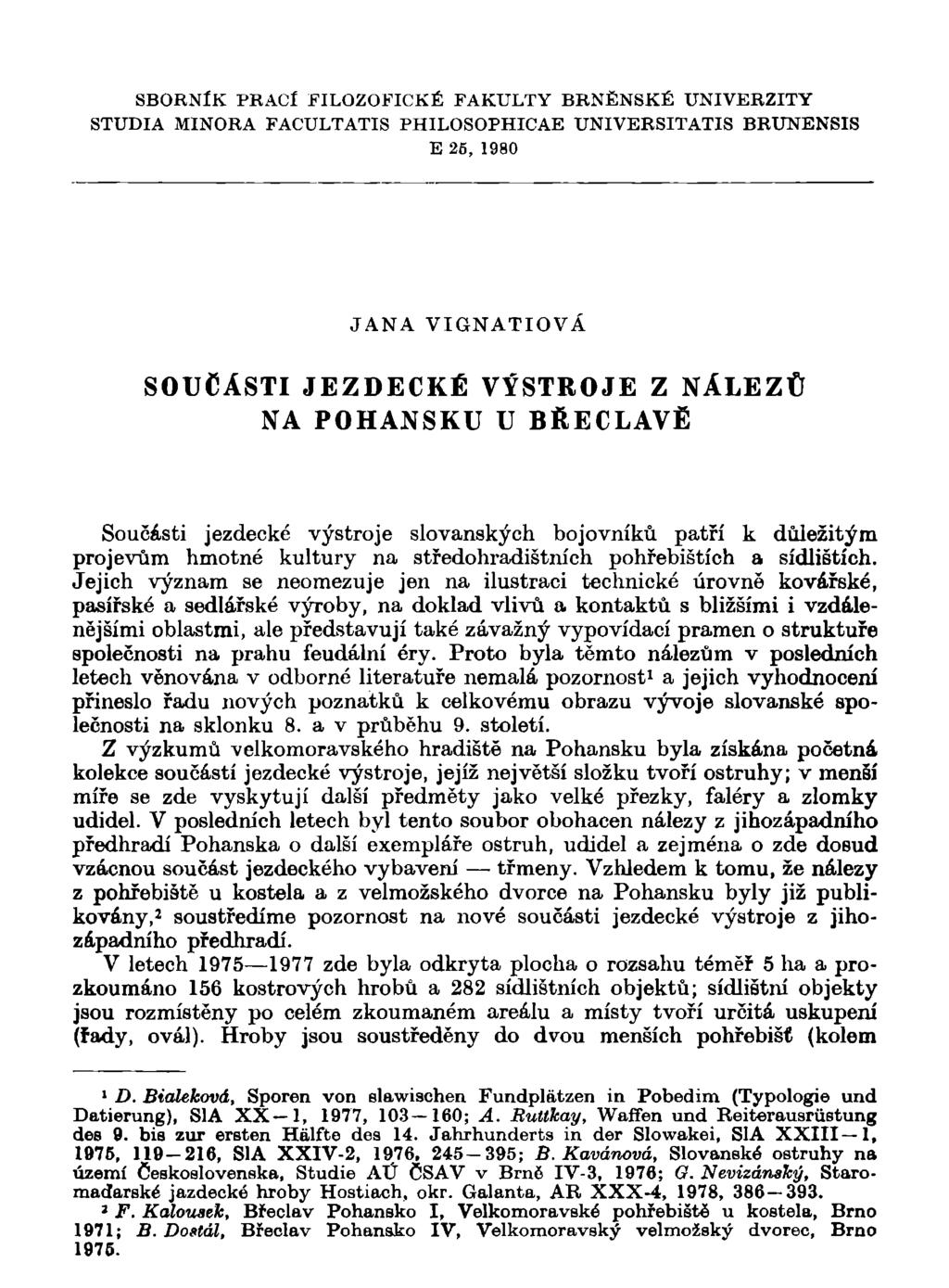 SBORNÍK PRACÍ FILOZOFICKÉ FAKULTY BRNĚNSKÉ UNIVERZITY STUDIA MINORA FACULTATIS PHILOSOPHICAE UNIVERSITATIS BRUNENSIS E 26, 1980 JANA VIGNATIOVÁ SOUČÁSTI JEZDECKÉ VÝSTROJE Z NÁLEZŮ NA POHANSKU U
