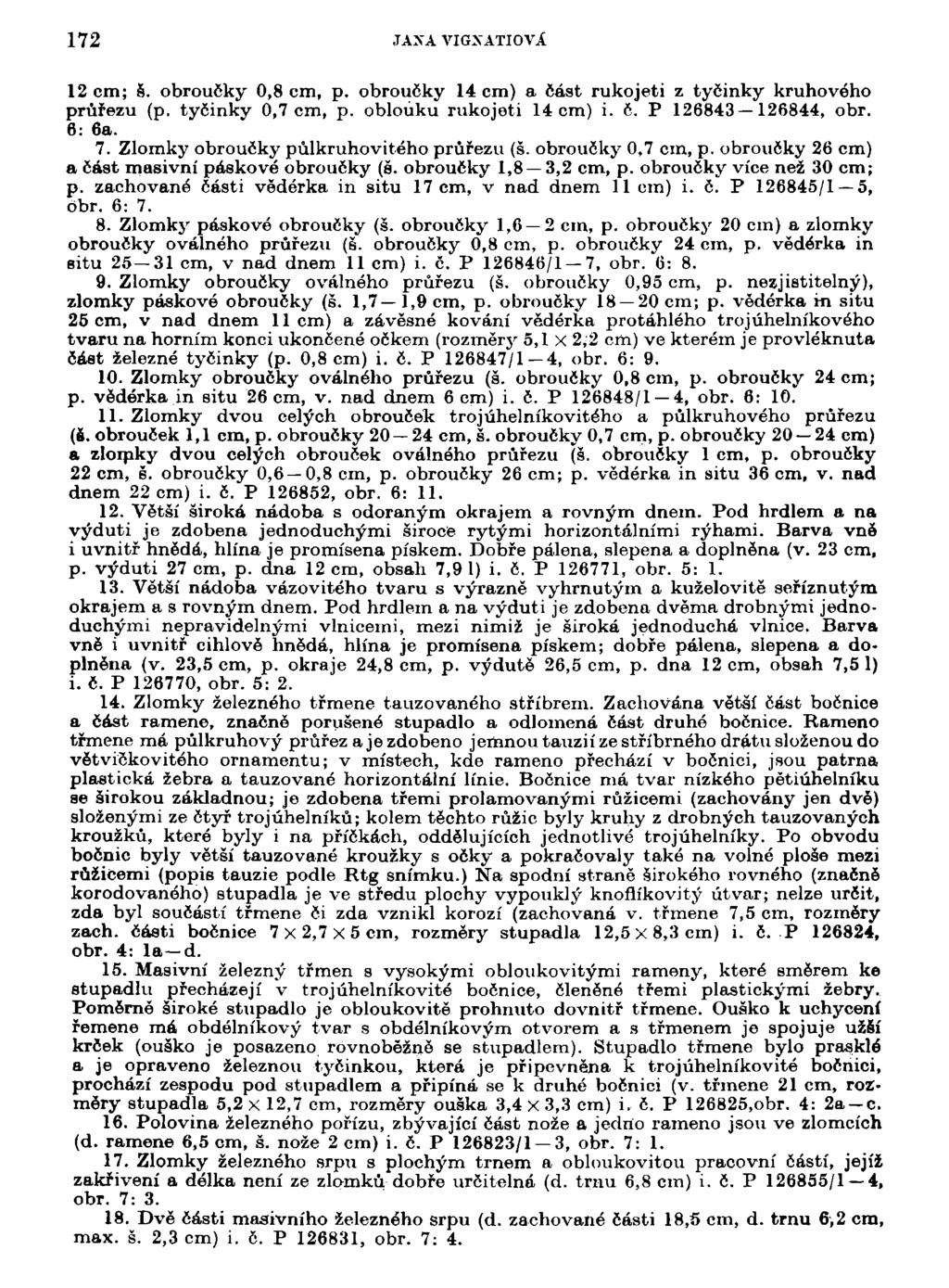 172 JAXA VIGXATIOVÁ" 12 cm; š. obroučky 0,8 cm, p. obroučky 14 cm) a část rukojeti z tyčinky kruhového průřezu (p. tyčinky 0,7 cm, p. oblouku rukojeti 14 cm) i. č. P 126843 126844, obr. 6: 6a. 7.