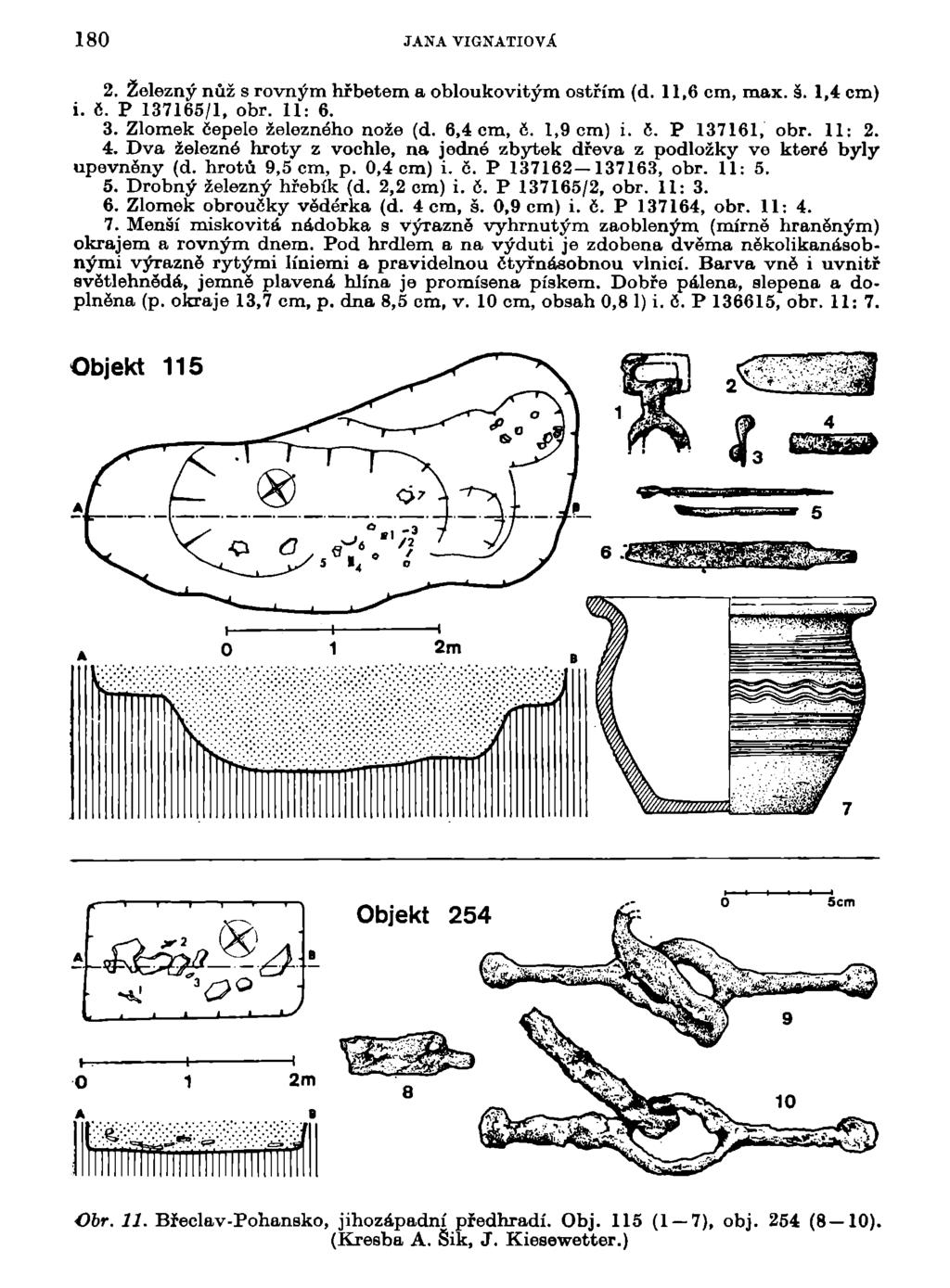 180 JANA VIGNATIOVÁ 2. Železný nůž s rovným hřbetem a obloukovitým ostřím (d. 11,6 cm, max. š. 1,4 cm) i. č. P 137165/1, obr. 11: 6. 3. Zlomek čepele železného nože (d. 6,4 cm, č. 1,9 cm) i. č. P 137161, obr.