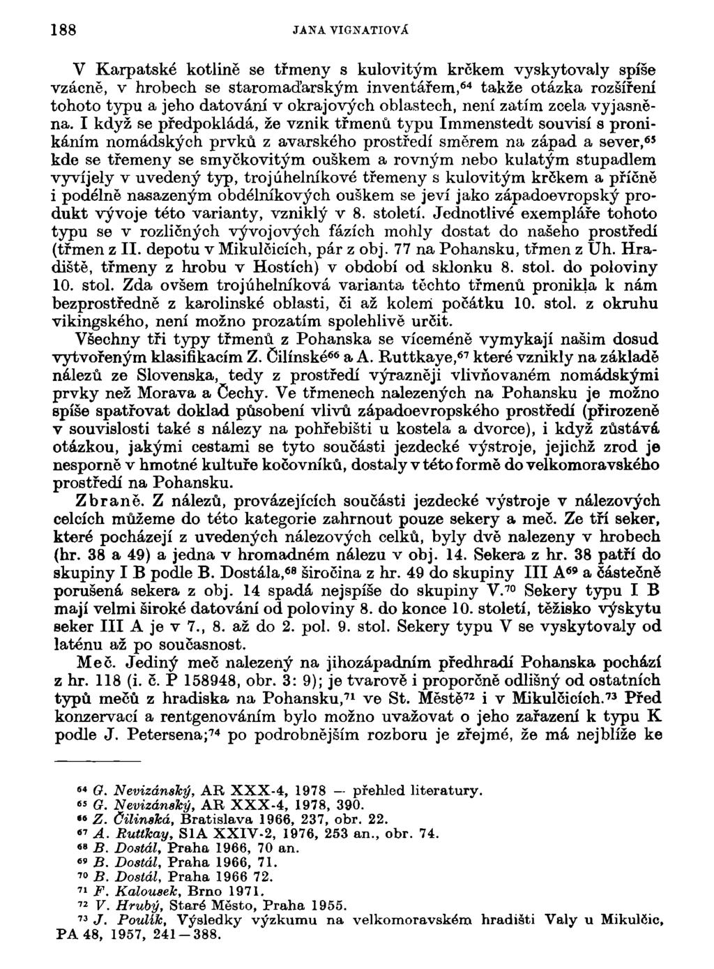 188 JANA VIGNATIOVÁ V Karpatské kotlině se třmeny s kulovitým krčkem vyskytovaly spíše vzácně, v hrobech se staromaďarským inventářem, 64 takže otázka rozšíření tohoto typu a jeho datování v
