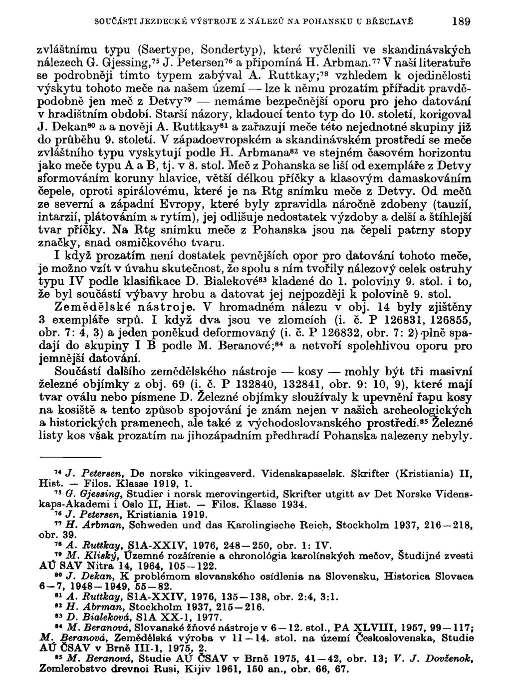 SOUČÁSTI JEZDECKÉ VÝSTROJE Z NÁLEZŮ NA POHANSKU U BÍtECLAVÉ 189 zvláštnímu typu (Saertype, Sondertyp), které vyčlenili ve skandinávských nálezech G. Gjessing, 75 J. Petersen 76 a připomíná H. Arbman.