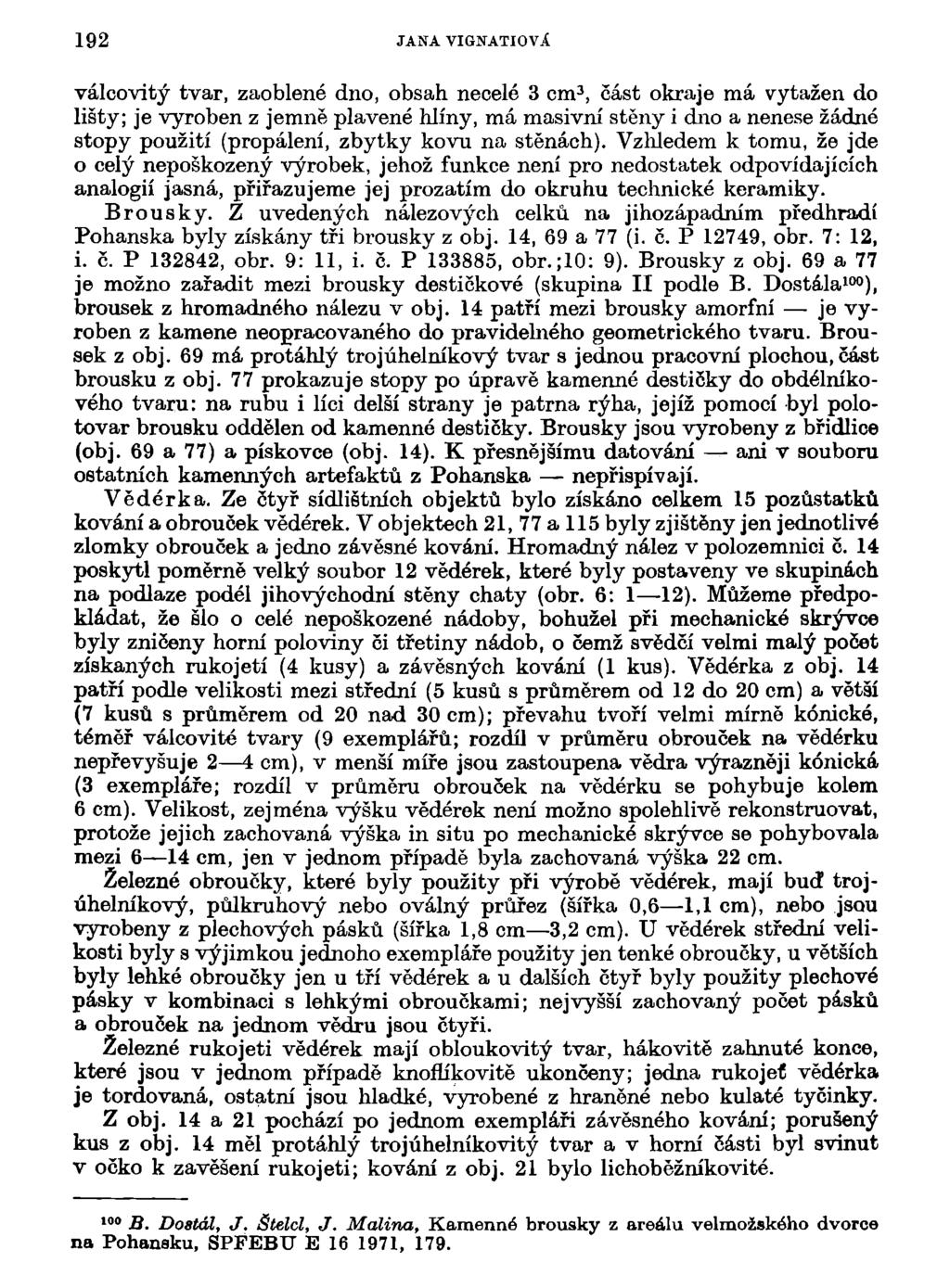 192 JANA VIGNATIOVl válcovitý tvar, zaoblené dno, obsah necelé 3 cm 3, část okraje má vytažen do lišty; je vyroben z jemně plavené hlíny, má masivní stěny i dno a nenese žádné stopy použití