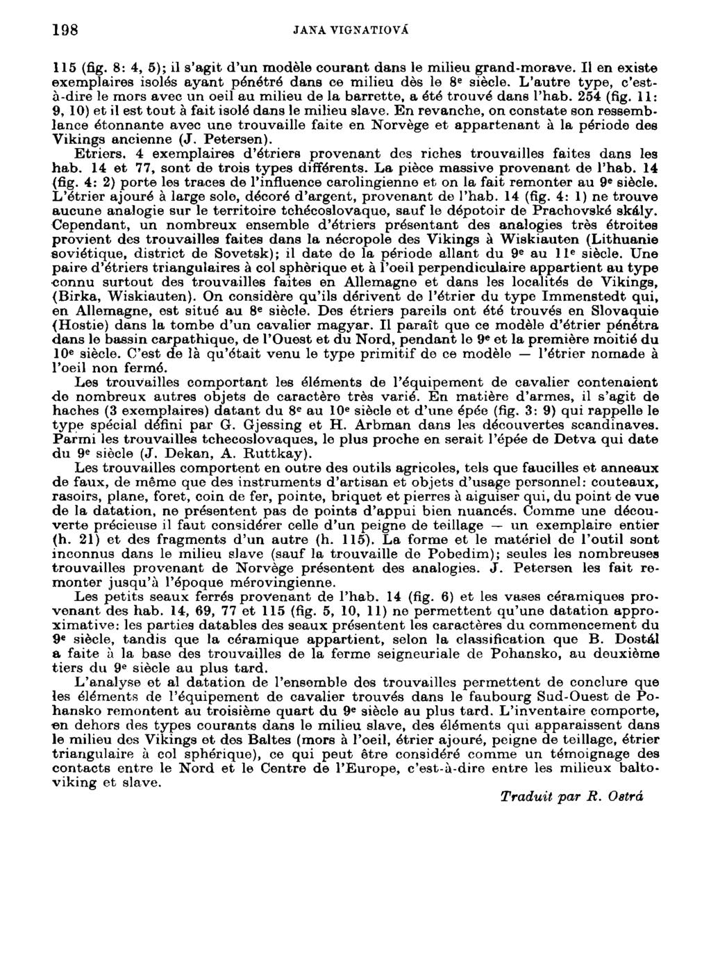 198 JANA VIGNATIOVÁ 115 (ťig. 8: 4, 5); il s'agit ďun modele courant dans le milieu grand-morave. II en exí9te exemplaires isolés ayant pénétré dans ee milieu děs le 8 e siěcle.
