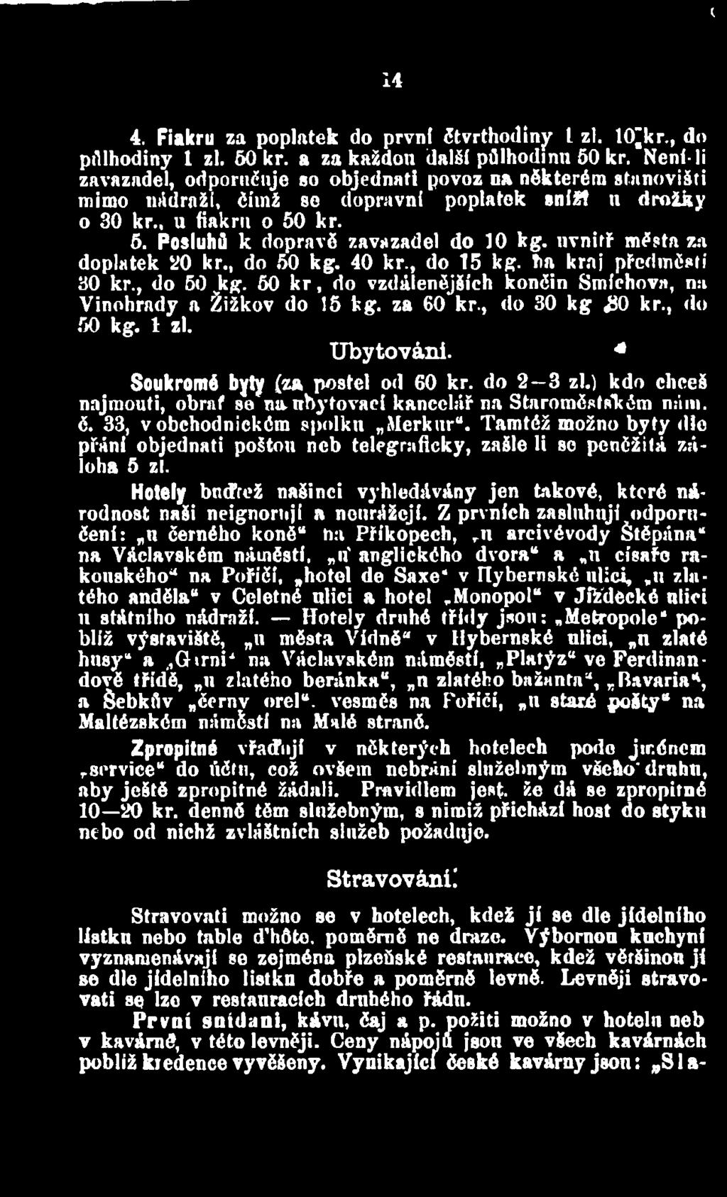 Tamtéž možno byty dle přání objednati poštou neb telegraficky, zašle li se peněžitá záloha 5 zl. Hotely bnďrež našinci vyhledávány jen takové, které národnost naši neignoruj! a neurážejí.