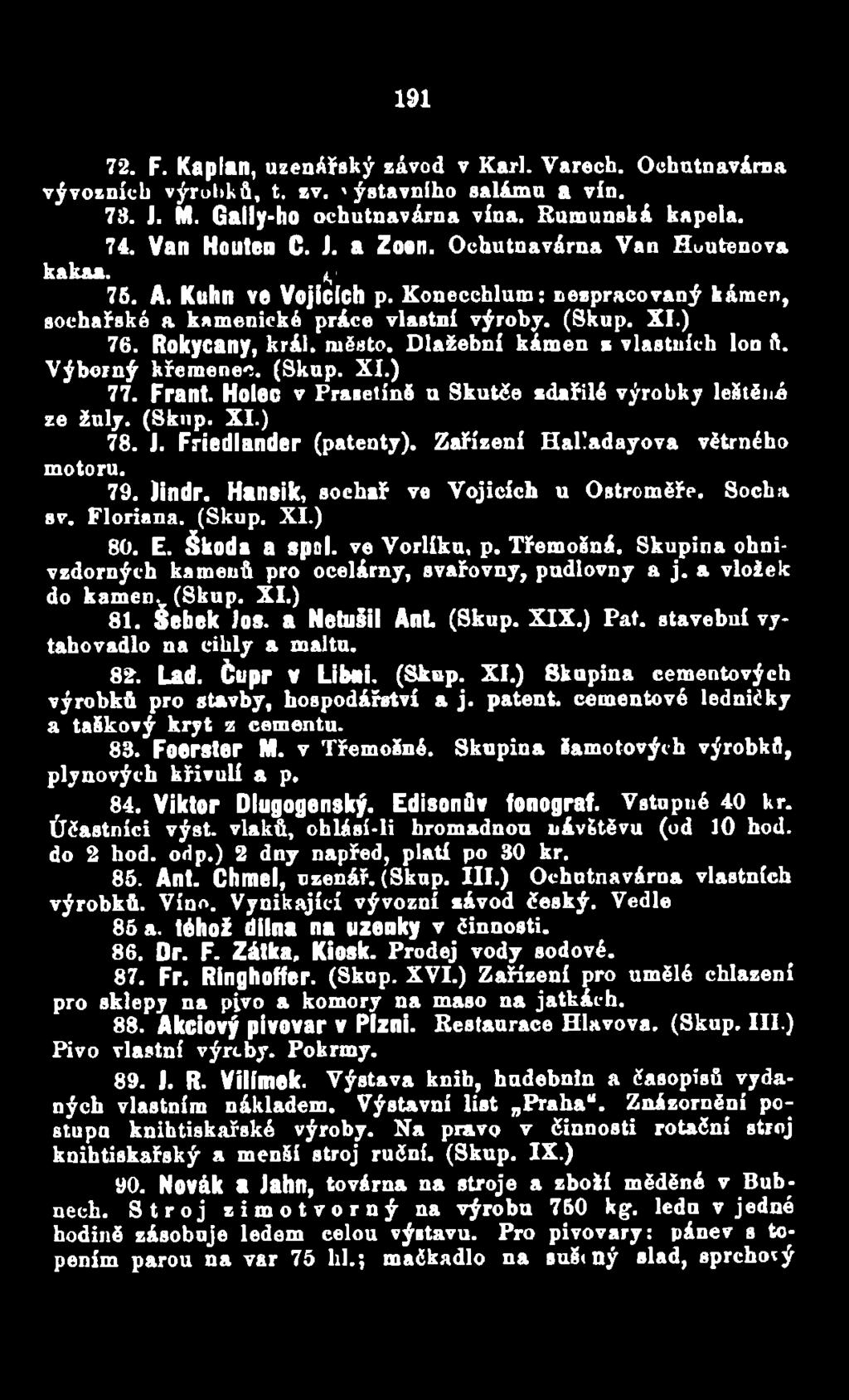 Dlažební kámen vlastních Ion A. Výborný křemenec. (Skup. XI.) 77. Frant. Holec V Prasetíně u Skutče zdařilé výrobky leštěné ze žuly. (Skup. XI.) 78. J. Friedlander (patenty).