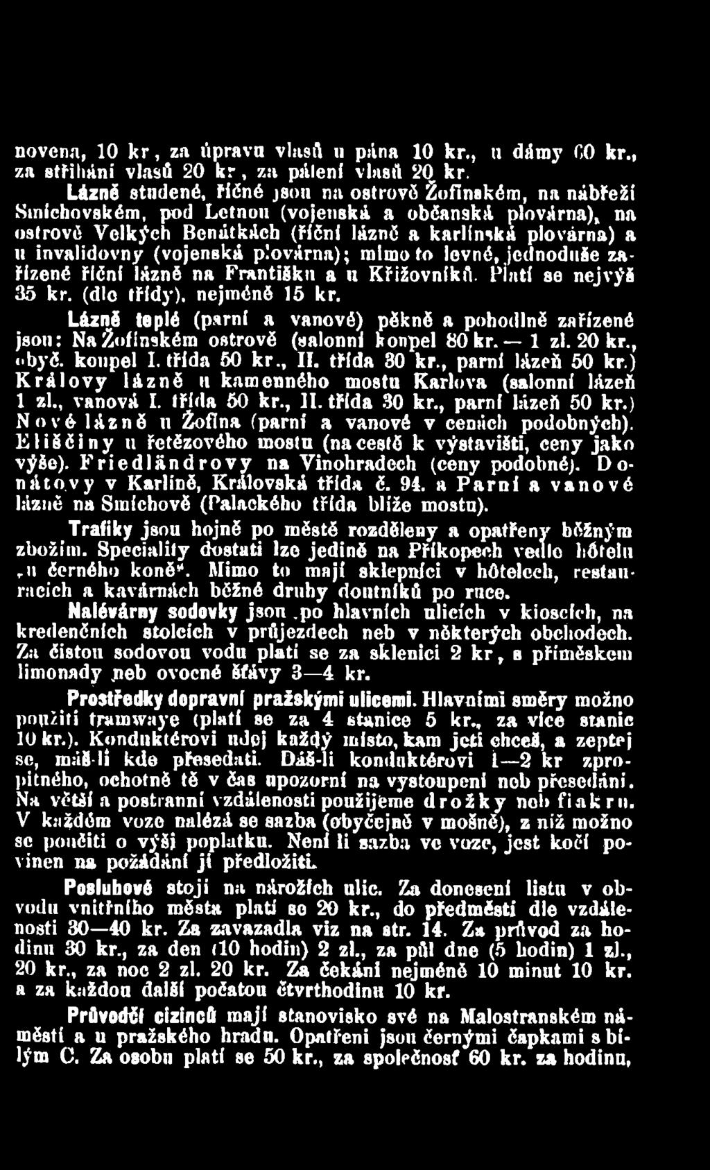 ) Královy lázně n kam enného mostu Karlova (salonní lázeň 1 zl., vanová I. třída 50 kr., II. třída 30 kr., parní lázeň 50 kr.) Nově lázně u Žofína (parní a vanové v cenách podobných).