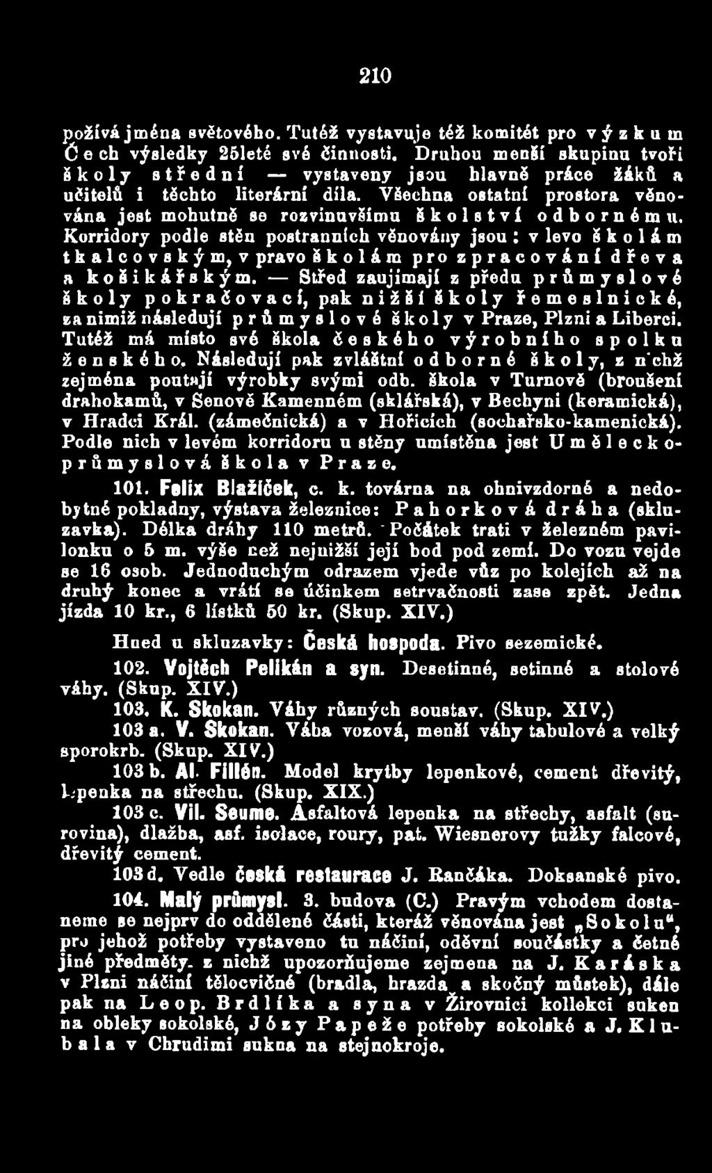 Tutéž má místo své škola českého výrobního spolku ženského. Následují pak zvláštní odborné školy, z n'chž zejména poutají výrobky svými odb.
