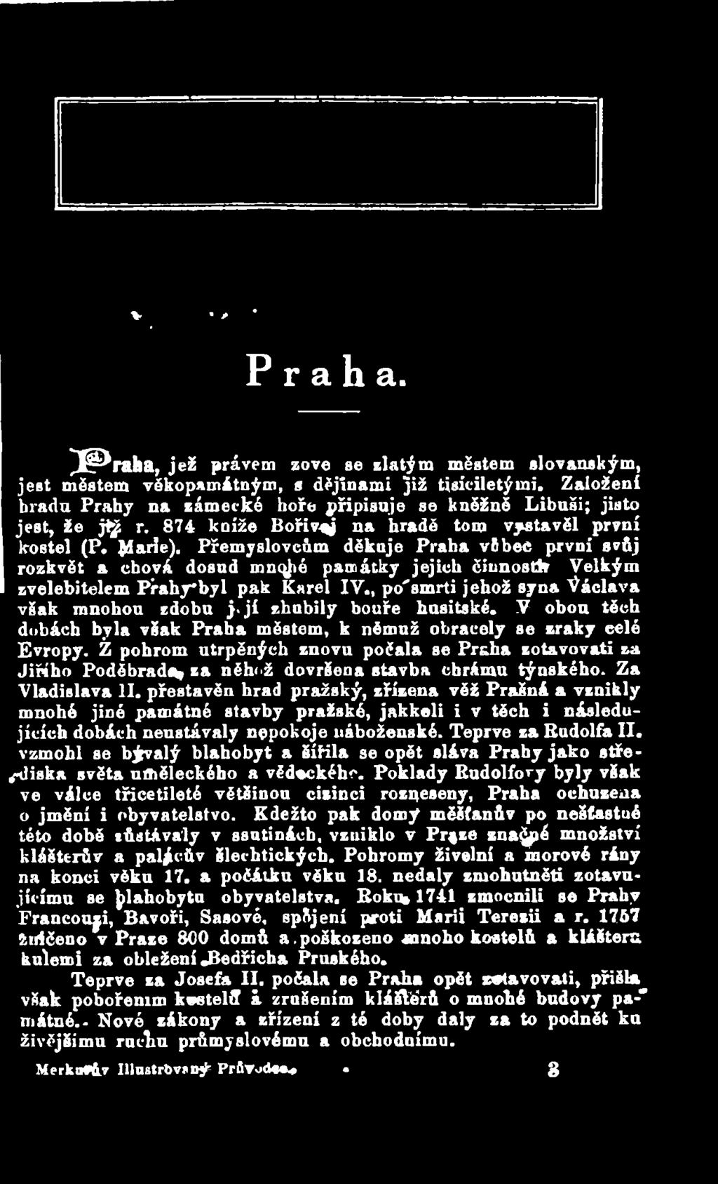 Z pohrom utrpěných znovu počala se Praha zotavovati za Jiřího Poděbrady za něhož dovršena stavba chrámu týnského. Za Vladislava II.