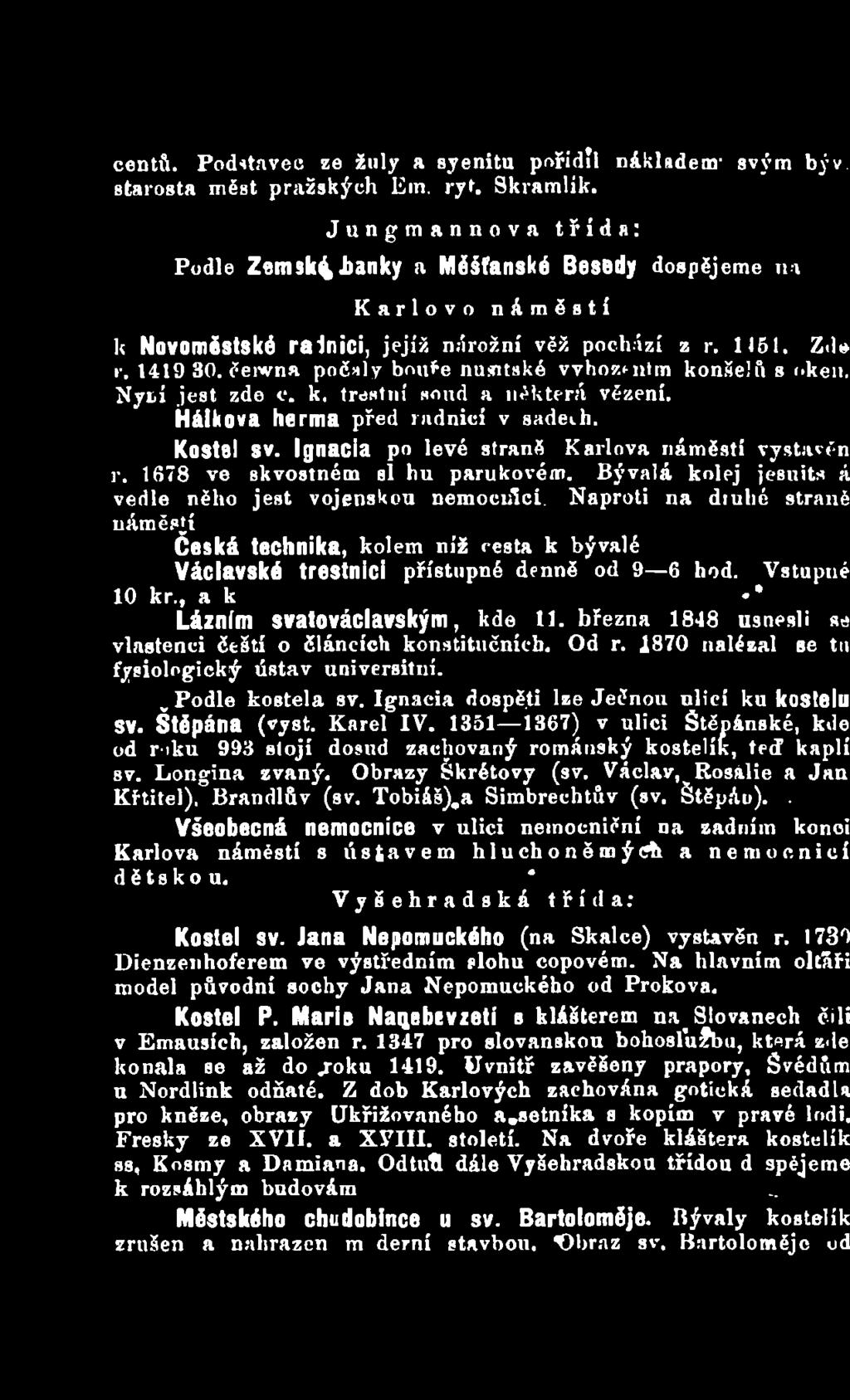 Naproti na diuhé straně náměstí Česká technika, kolem níž cesta k bývalé Václavské trestnici přístupné denně od 9 6 hod. Vstupné 10 kr., a k ' Lázním svatováclavským, kde 11.