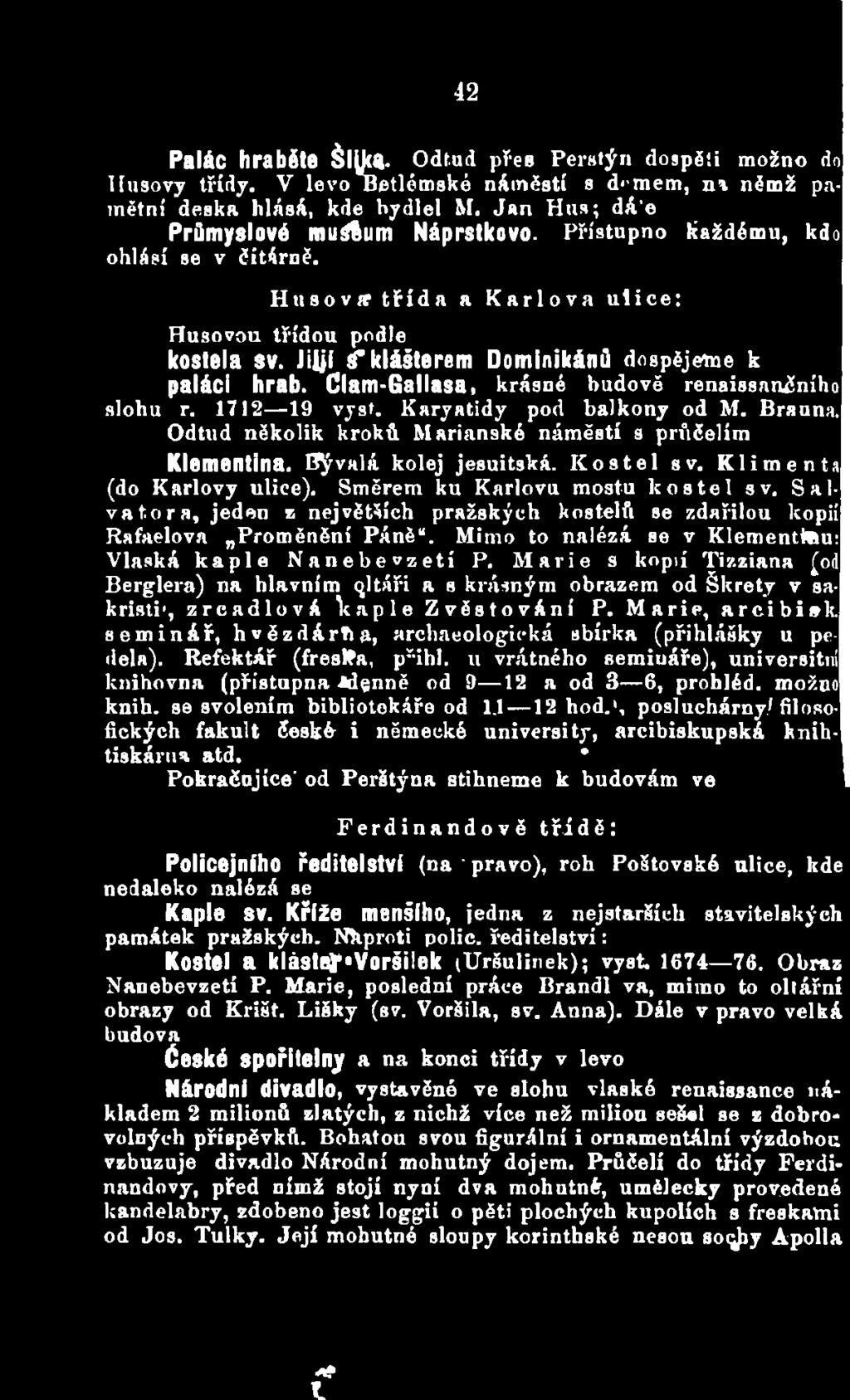 Mimo to nalézá se v Klementinu: Vlaská kaple Nanebevzetí P. Marie s kopií Tizziana (od Berglera) na hlavním (jltáři a s krásným obrazem od Škrety v sakristi', zrcadlová kaple Zvěstování P.
