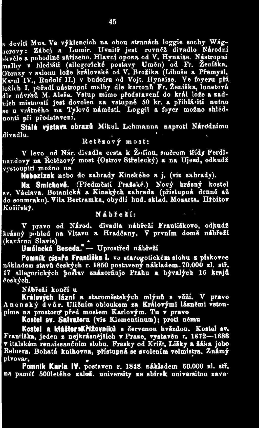 divadla cesta k Žofínu, směrem třídy Ferdinandovy na Řetězový most (Ostrov Střelecký) a na Újezd, odkudž vystoupiti možno na Nebozízek nebo do zahrady Kinského a j. (viz zahrady). Na Smíchově.