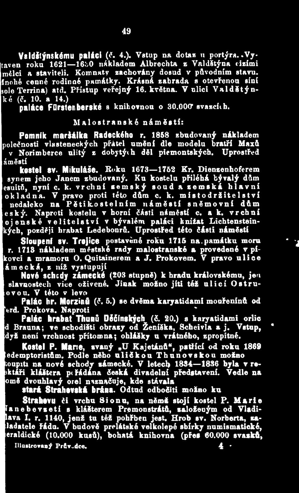 Dienzenhoferem synem jeho Janem zbudovaný. Ku kostelu přiléhá bývalý dům esuitů, nyni c. k. vrchní ismský soud a zemská hlavní okladna. V pravo proti této dům c. k. místodržitelství nedaleko na Pětik-ostelním náměsti sněmovní dům eský.