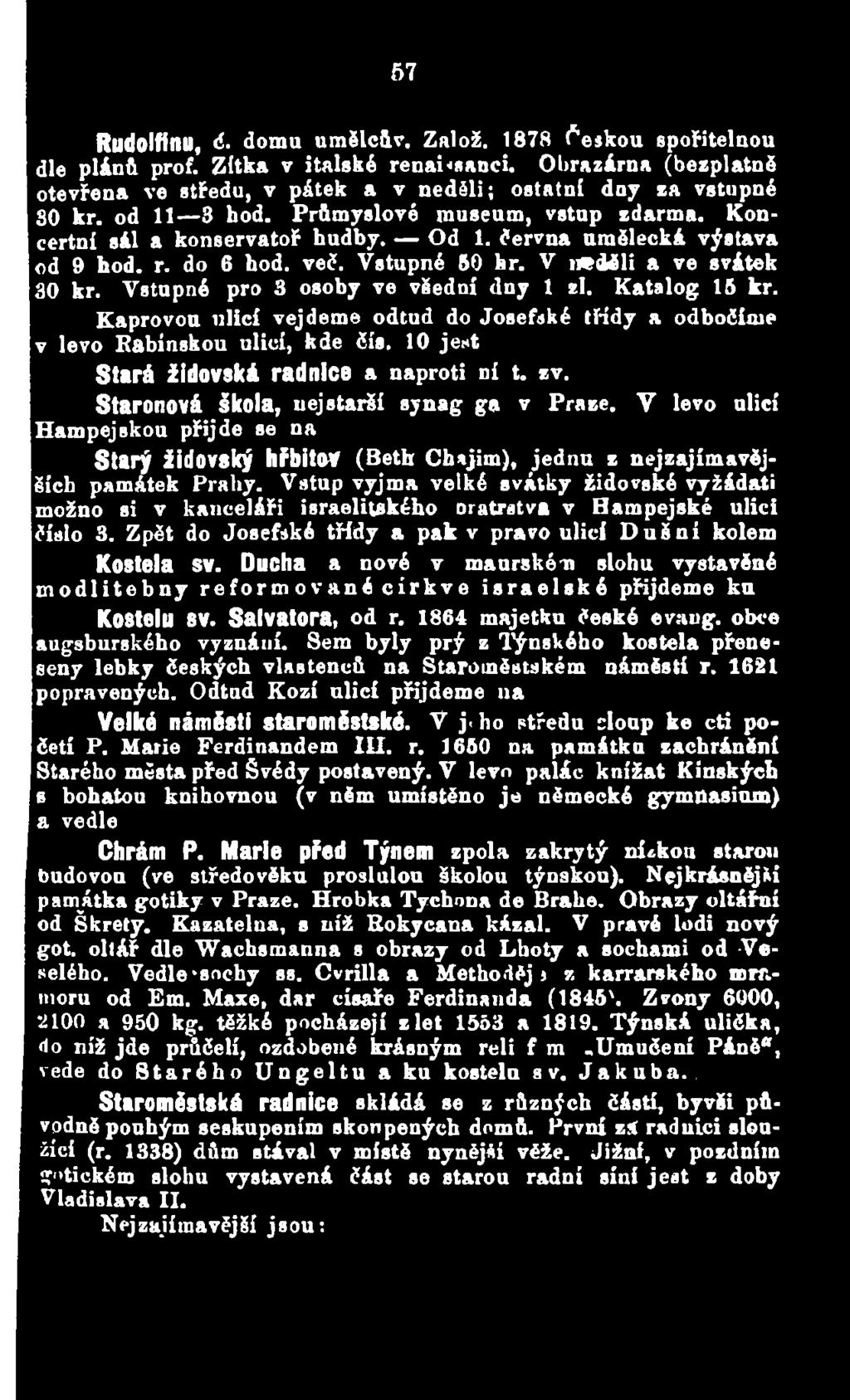 Vstup vyjma velké svátky židovské vyžádati možno si v kanceláři israelitského oratrstva v Hampejské ulici čislo 3. Zpět do Josefské třídy a pak v pravo ulicí Dušní kolem Kostela SV.