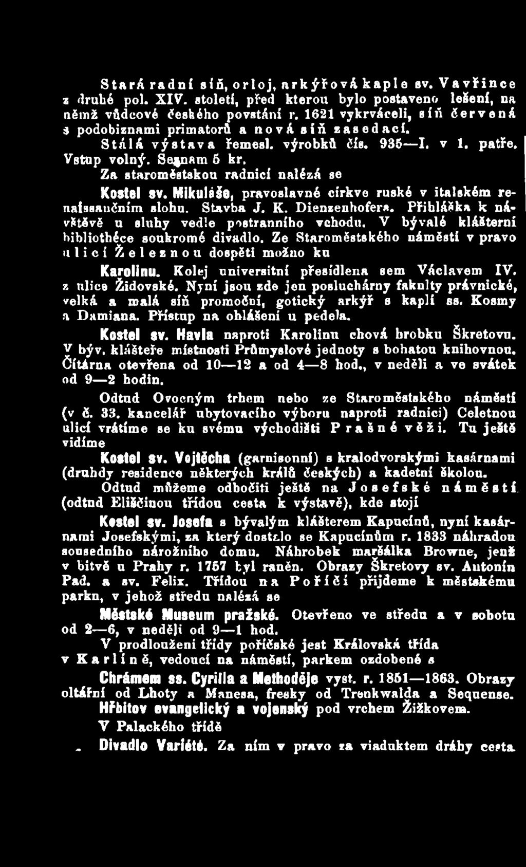 Nyni jsou zde jen posluchárny fakulty právnické, velká a malá síň promočoí, gotický arkýř s kaplí ss. Kosmy a Damiana. Přístup na ohlášení u pedela. Kostel SV.