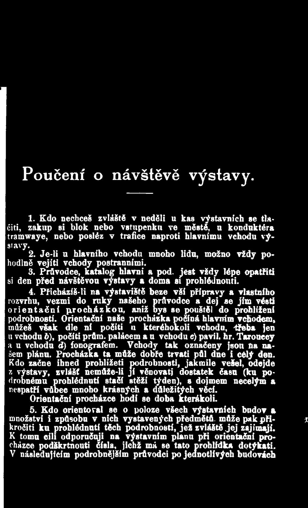 Přicházíš-li na výstaviště beze vší přípravy a vlastního rozvrhu, vezmi do ruky našeho průvodce a dej ae jim vésti orientační p r o c h á z k o u, aniž bys se pouštěl do prohlíženi podrobností.