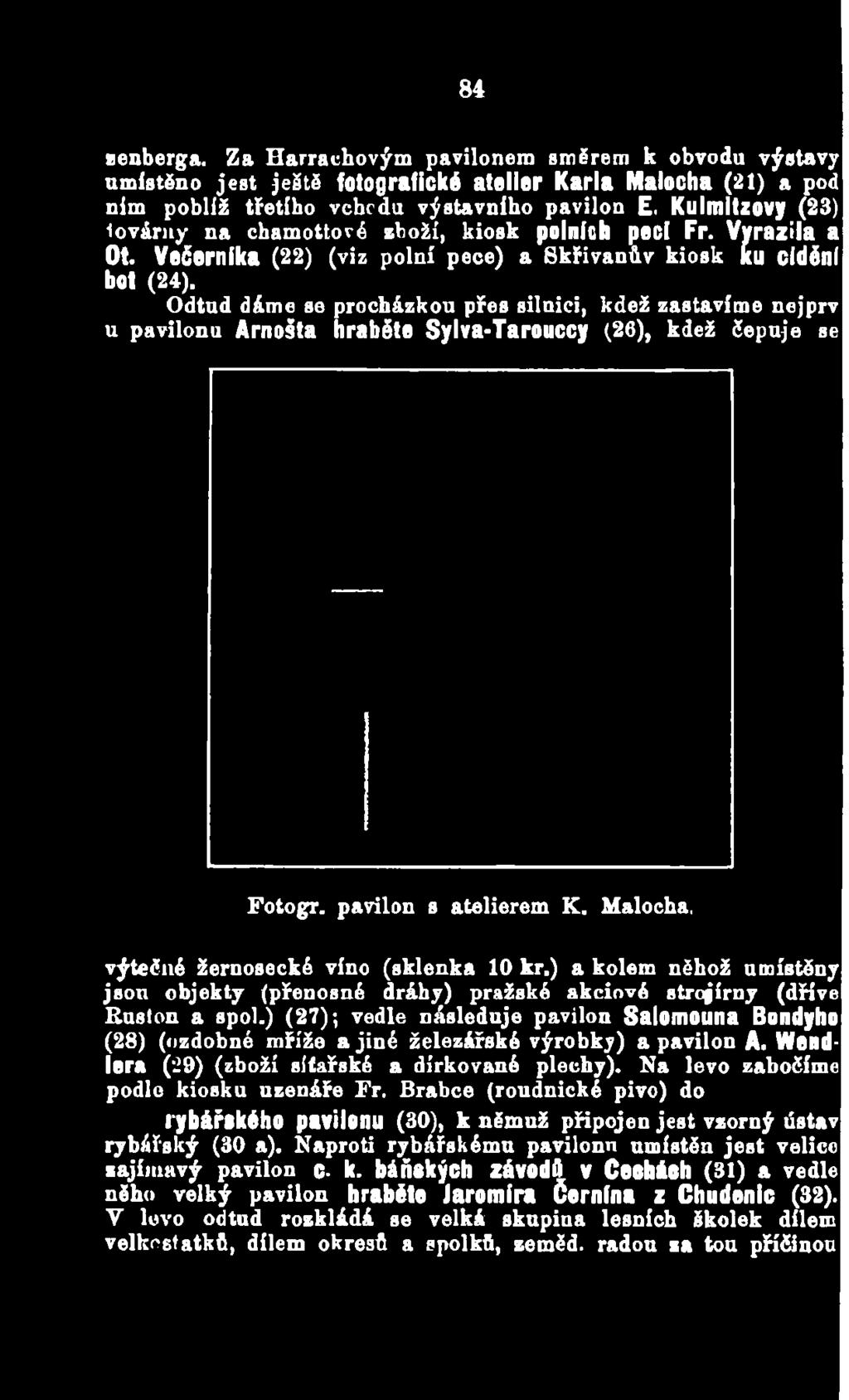 Odtud dáme se procházkou přes silnici, kdež zastavíme nejprv u pavilonu Arnošta hraběte Sylva-Tarouccy (26), kdež čepuje se Fotogr. pavilon s atelierem K.