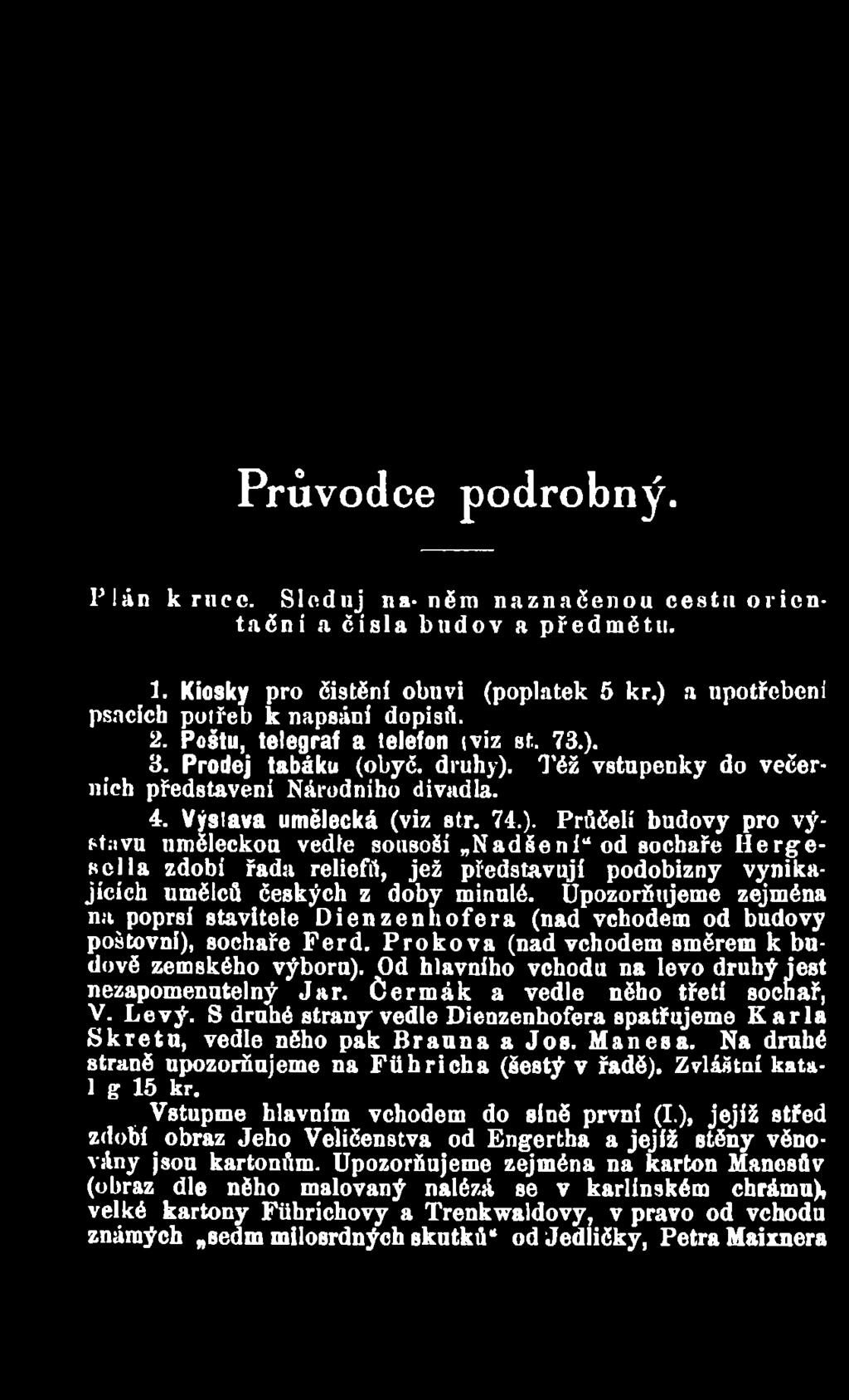 Průčelí budovy pro výstavu uměleckou vedle sousoší Nadšení od sochaře Hergesclla zdobí řada reliefň, jež představují podobizny vynikajících umělců českých z doby minulé.