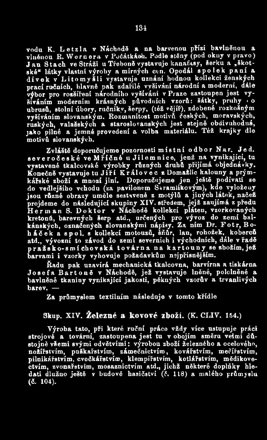 Rozmanitost motivů českých, moravských, ruských, valašských a staroslovanských jest stejně obdivuhodná, jako pilné a jemné provedeni a volba materiálu. Též krajky dle motivů slovanských.