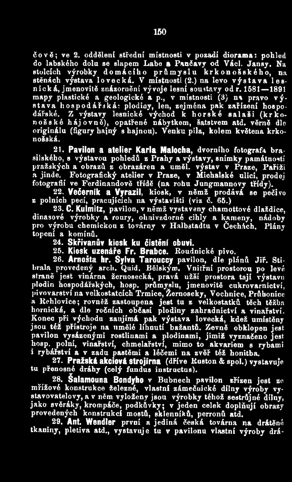 Pavilon a atelier Karla Malocha, dvorního fotografa brasilskébo, s výstavou pohledů z Prahy a výstavy, snímky památnosti pražských a obrazů z obrazáren a uměl. výstav v Praze, Paříži a jinde.