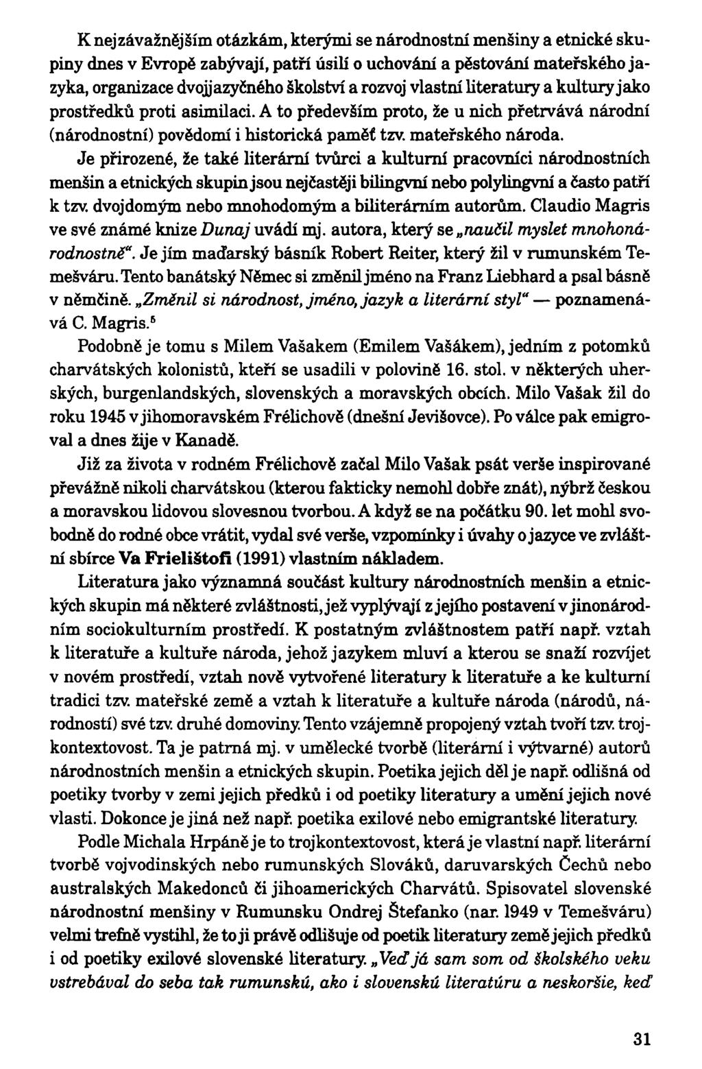 K nejzávažnějším otázkám, kterými se národnostní menšiny a etnické skupiny dnes v Evropě zabývají, patří úsilí o uchovám a pěstování mateřského jazyka, organizace dvojjazyčného školství a rozvoj