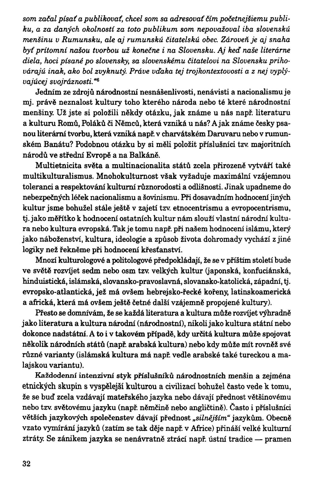 som začal písať a publikovat, cficel som sa adresovat čím početnejšiemu publiku, a za daných okolností za toto publikum som nepovažoval iba slovensku menšinu v Rumunsku, ale aj rumunsku čitatelskú