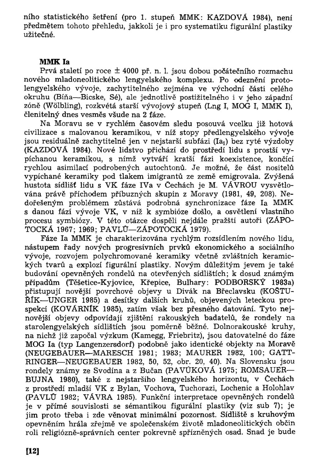 ního statistického šetření (pro 1. stupeň MMK: KAZDOVÁ 1984), není předmětem tohoto přehledu, jakkoli je i pro systematiku figurální plastiky užitečné. MMK la Prvá staletí po roce ± 4000 př. n. 1. jsou dobou počátečního rozmachu nového mladoneolitického lengyelského komplexu.