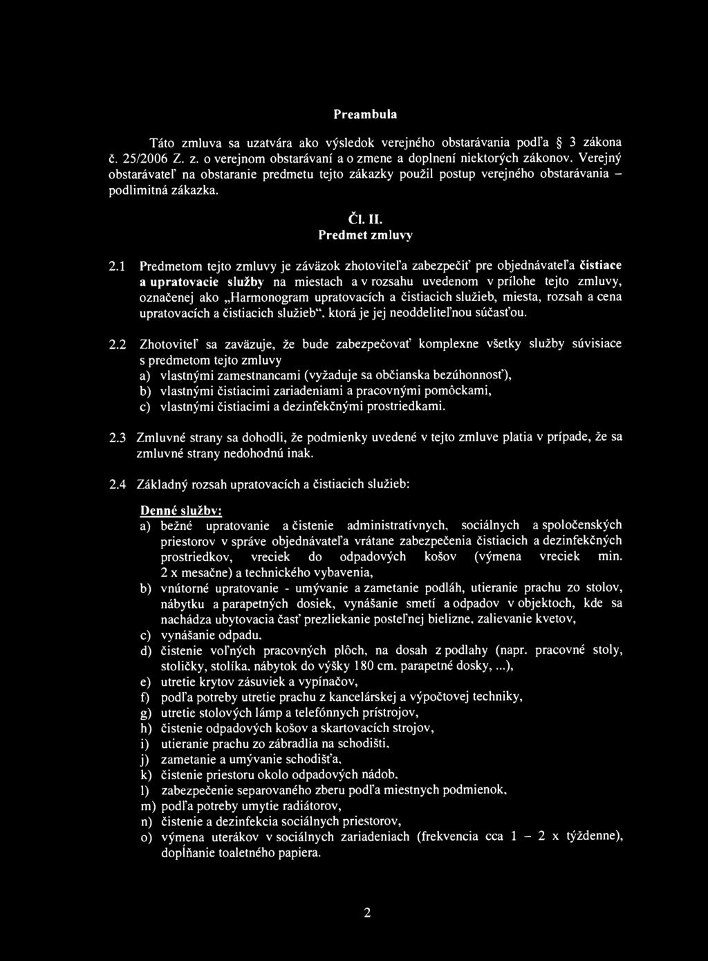 Preambula Táto zmluva sa uzatvára ako výsledok verejného obstarávania podľa 3 zákona č. 25/2006 Z. z. o verejnom obstarávaní a o zmene a doplnení niektorých zákonov.