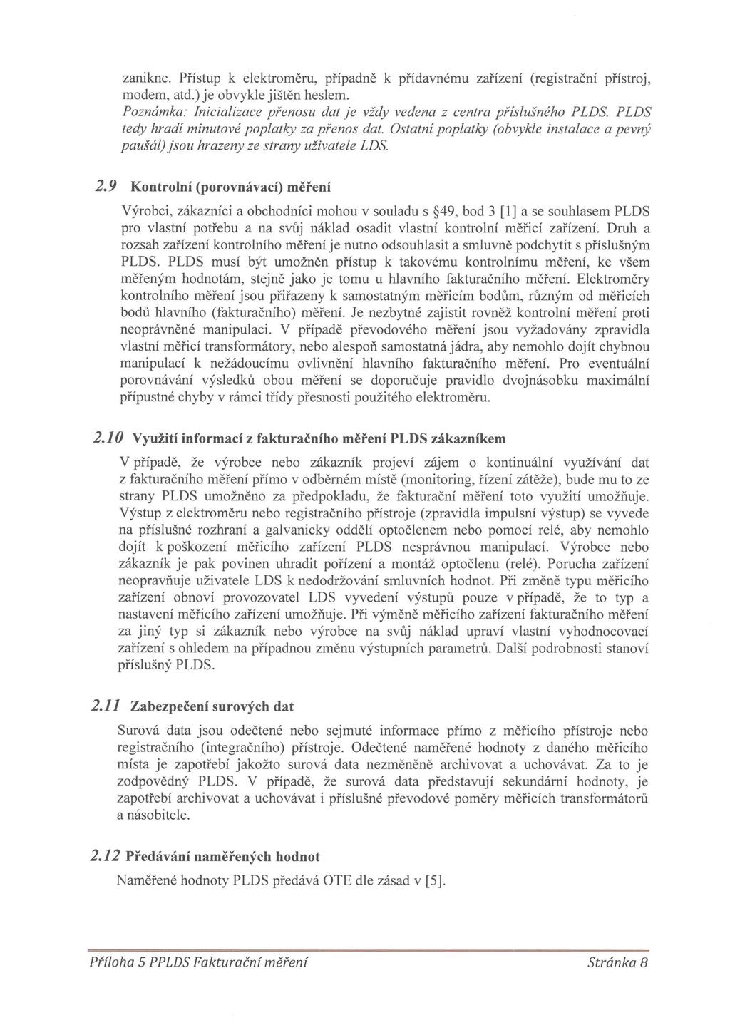 zanikne. Přístup k elektroměru, případně k přídavnému zařízení (registrační přístroj, modem, atd.) je obvykle jištěn heslem.