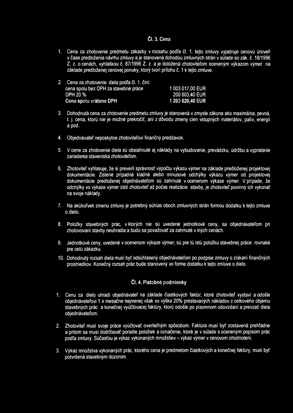 ČI. 3. Cena 1. Cena za zhotovenie predmetu zákazky v rozsahu podľa čl. 1. tejto zmluvy vyjadruje cenovú úroveň v čase predloženia návrhu zmluvy a je stanovená dohodou zmluvných strán v súlade so zák.